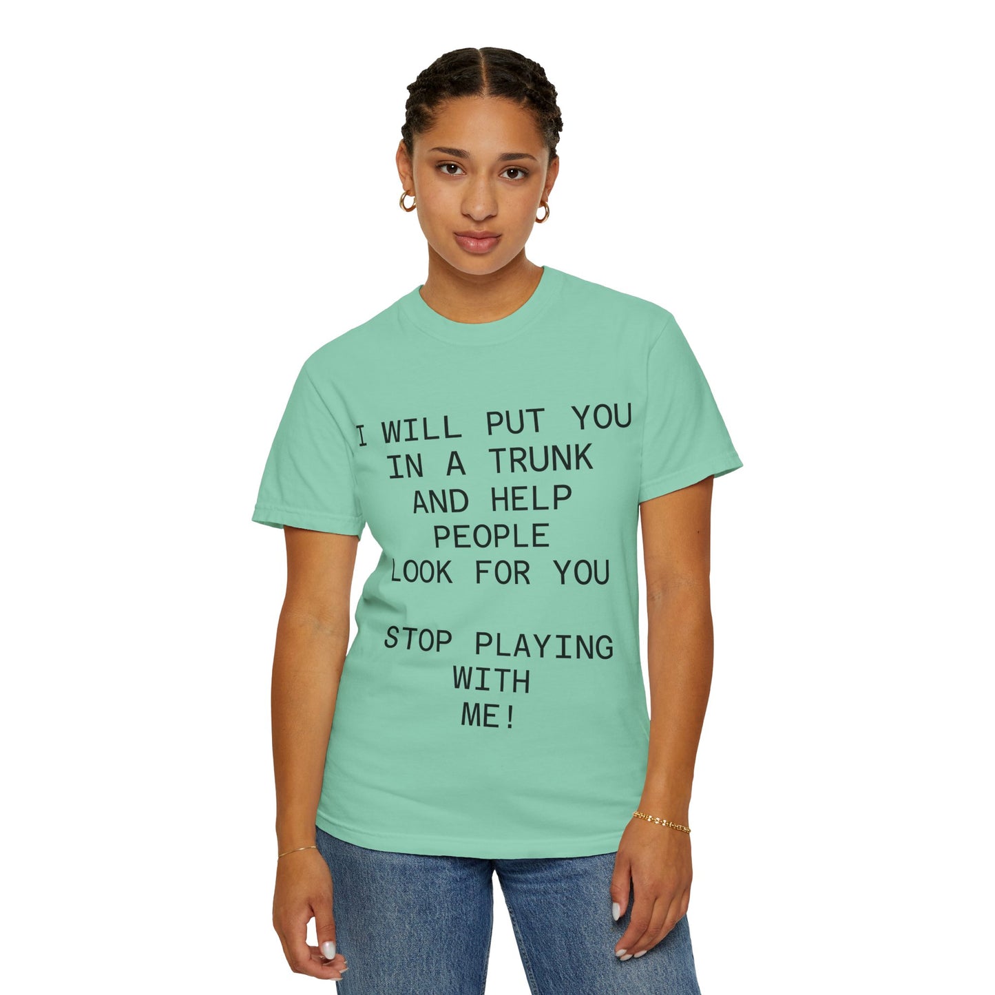 I Will Put You in the Trunk Unisex Garment-Dyed T-shirt