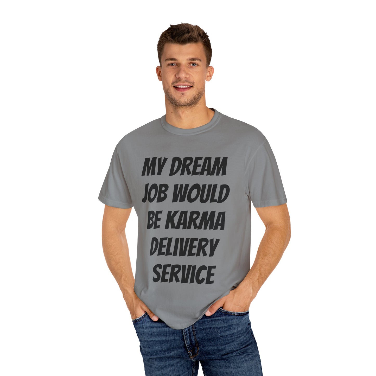 My Dream Job Would Be a Karma Delivery Service Unisex Garment-Dyed T-shirt
