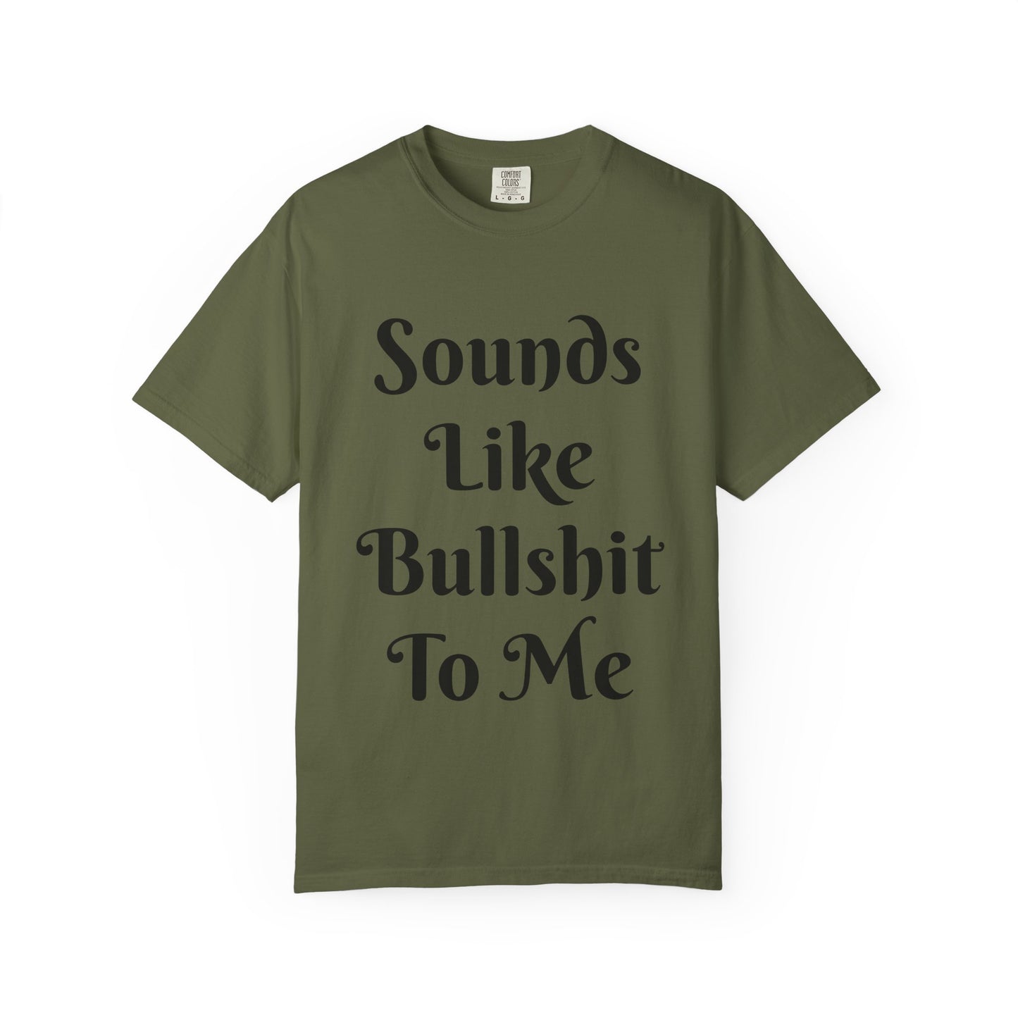 Sounds like bullshit to me Unisex Garment-Dyed T-shirt