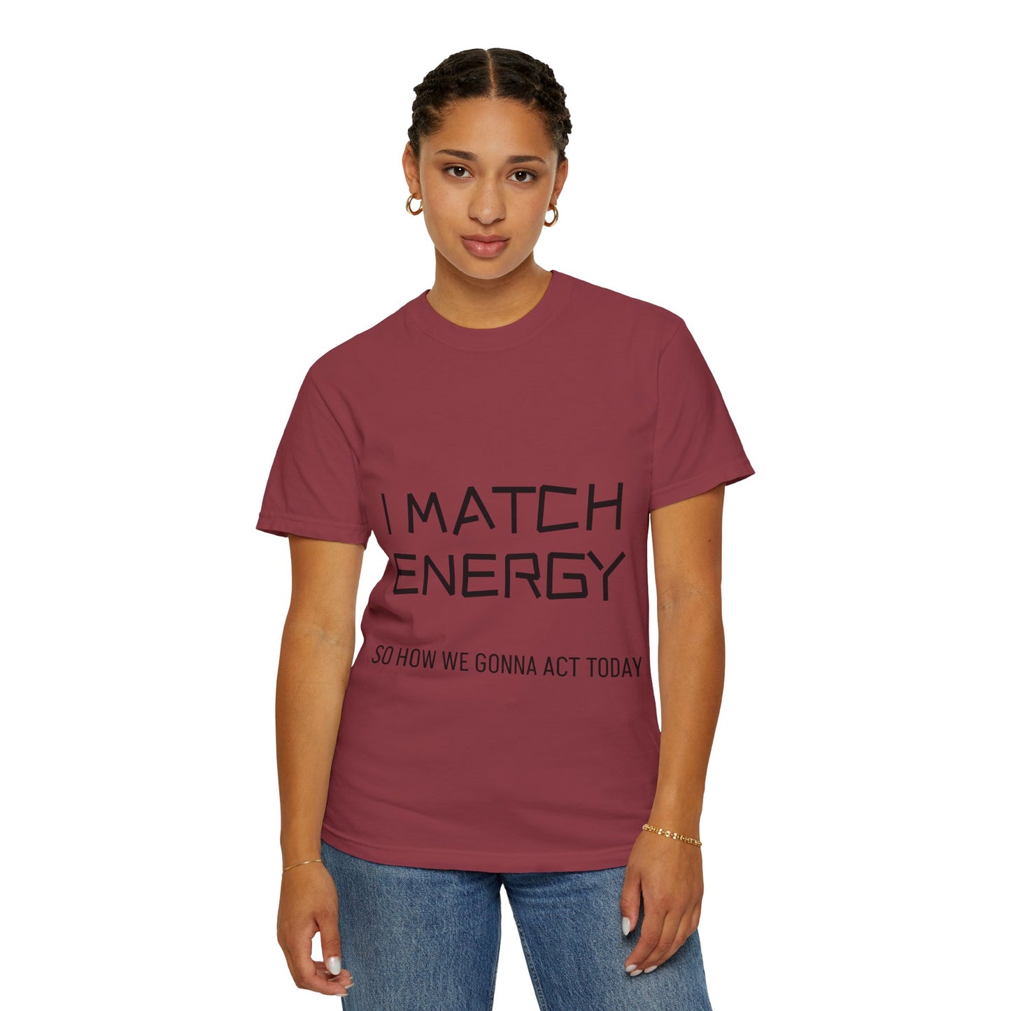 I Match Energy So How We Gonna Act Today Unisex Garment-Dyed T-shirt