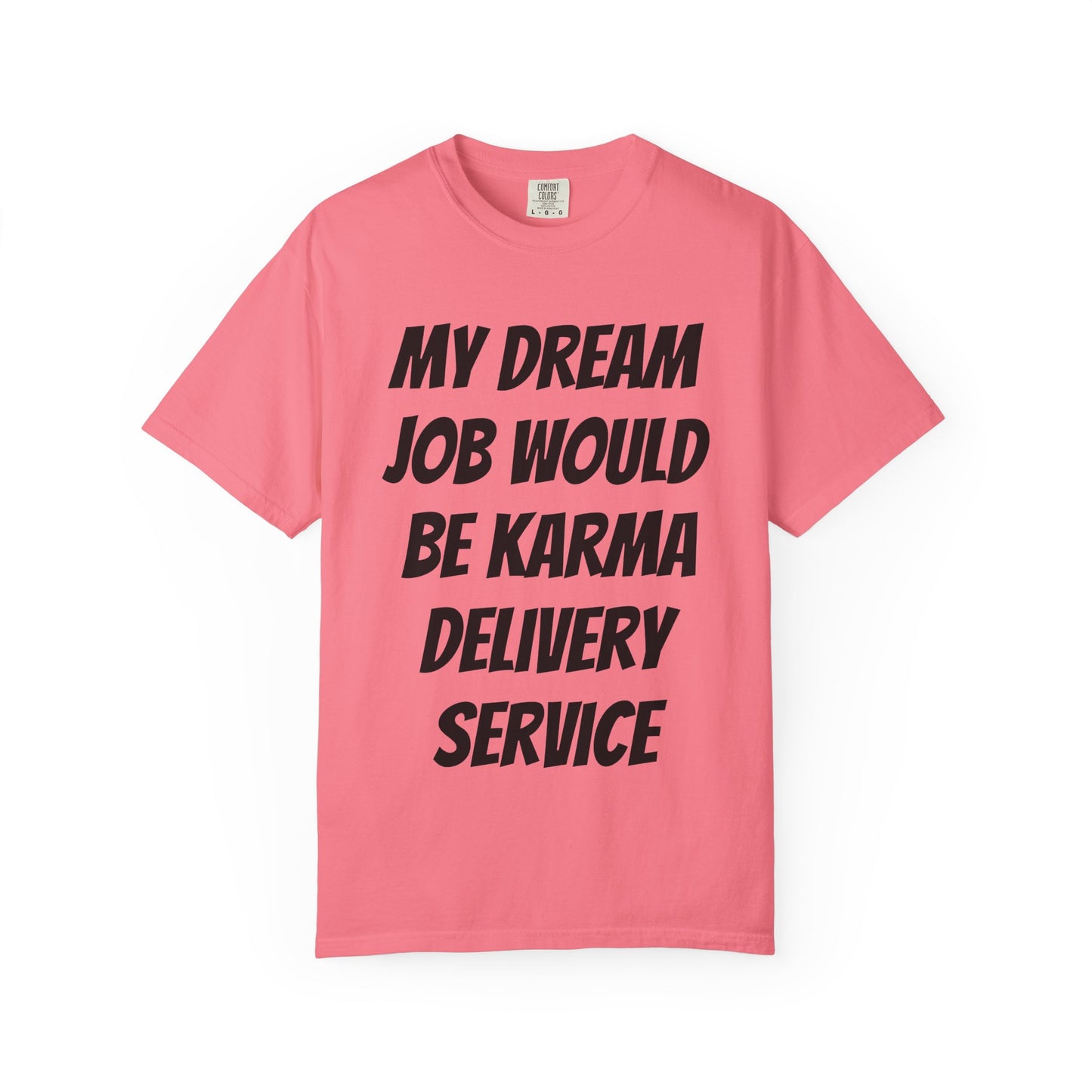 My Dream Job Would Be a Karma Delivery Service Unisex Garment-Dyed T-shirt