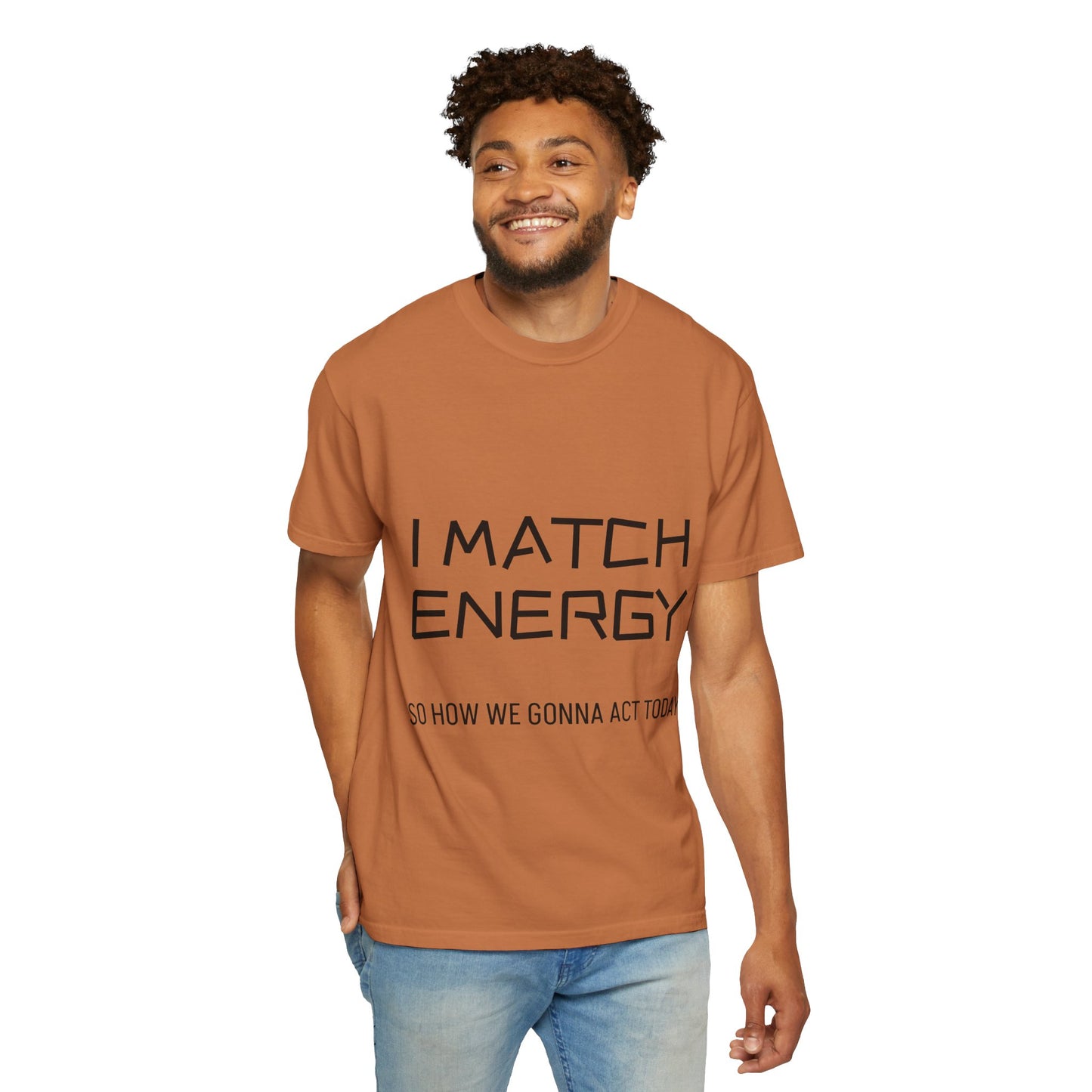 I Match Energy So How We Gonna Act Today Unisex Garment-Dyed T-shirt