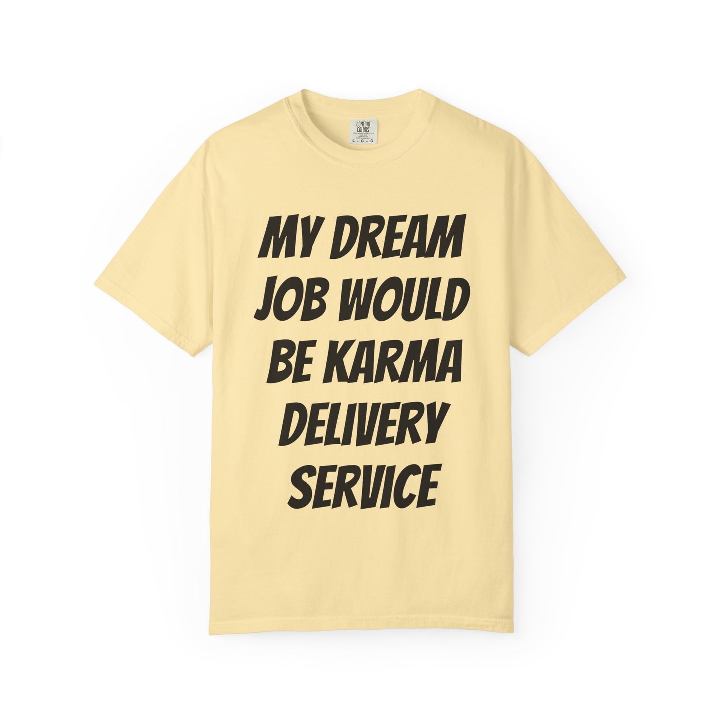 My Dream Job Would Be a Karma Delivery Service Unisex Garment-Dyed T-shirt
