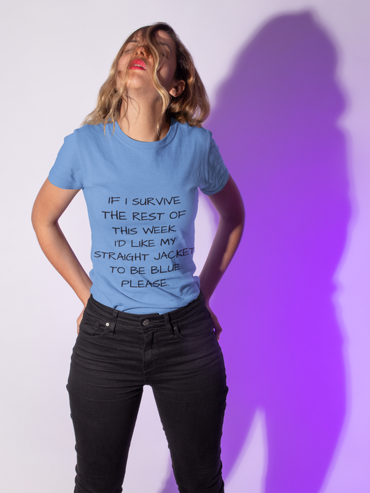 If I survive the rest of this week, I'd like my straight jacket to be blue please - Unisex Garment-Dyed T-shirt