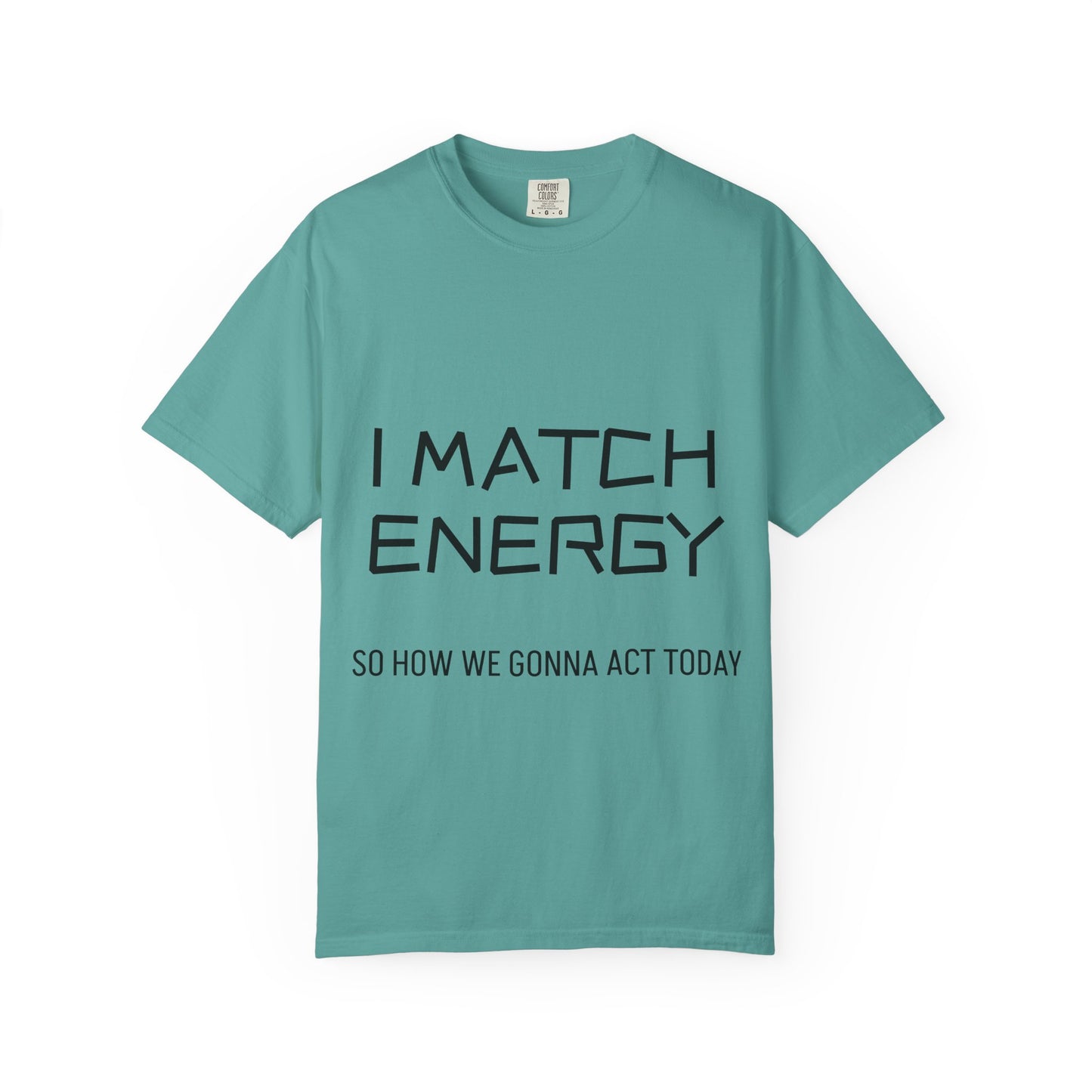 I Match Energy So How We Gonna Act Today Unisex Garment-Dyed T-shirt