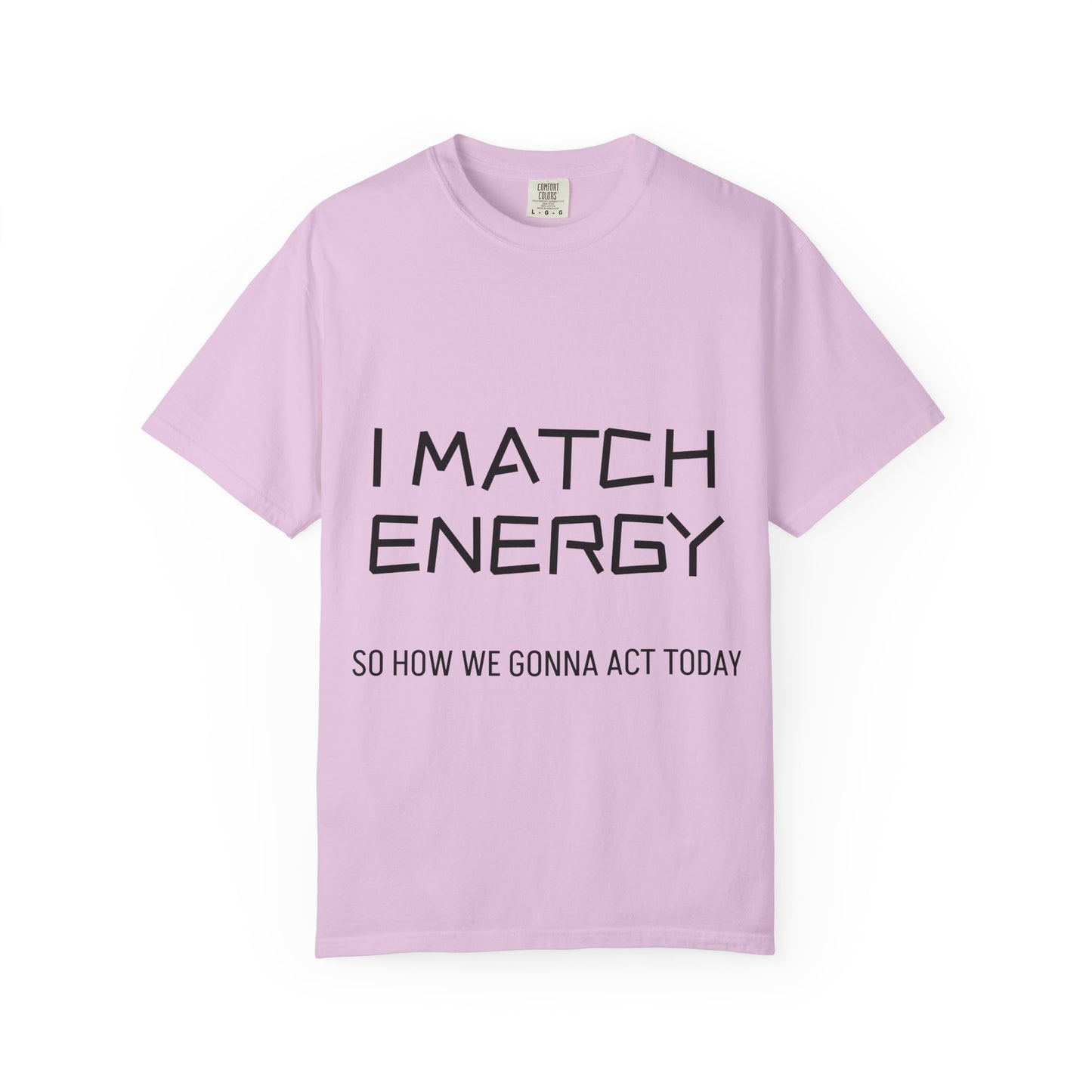 I Match Energy So How We Gonna Act Today Unisex Garment-Dyed T-shirt