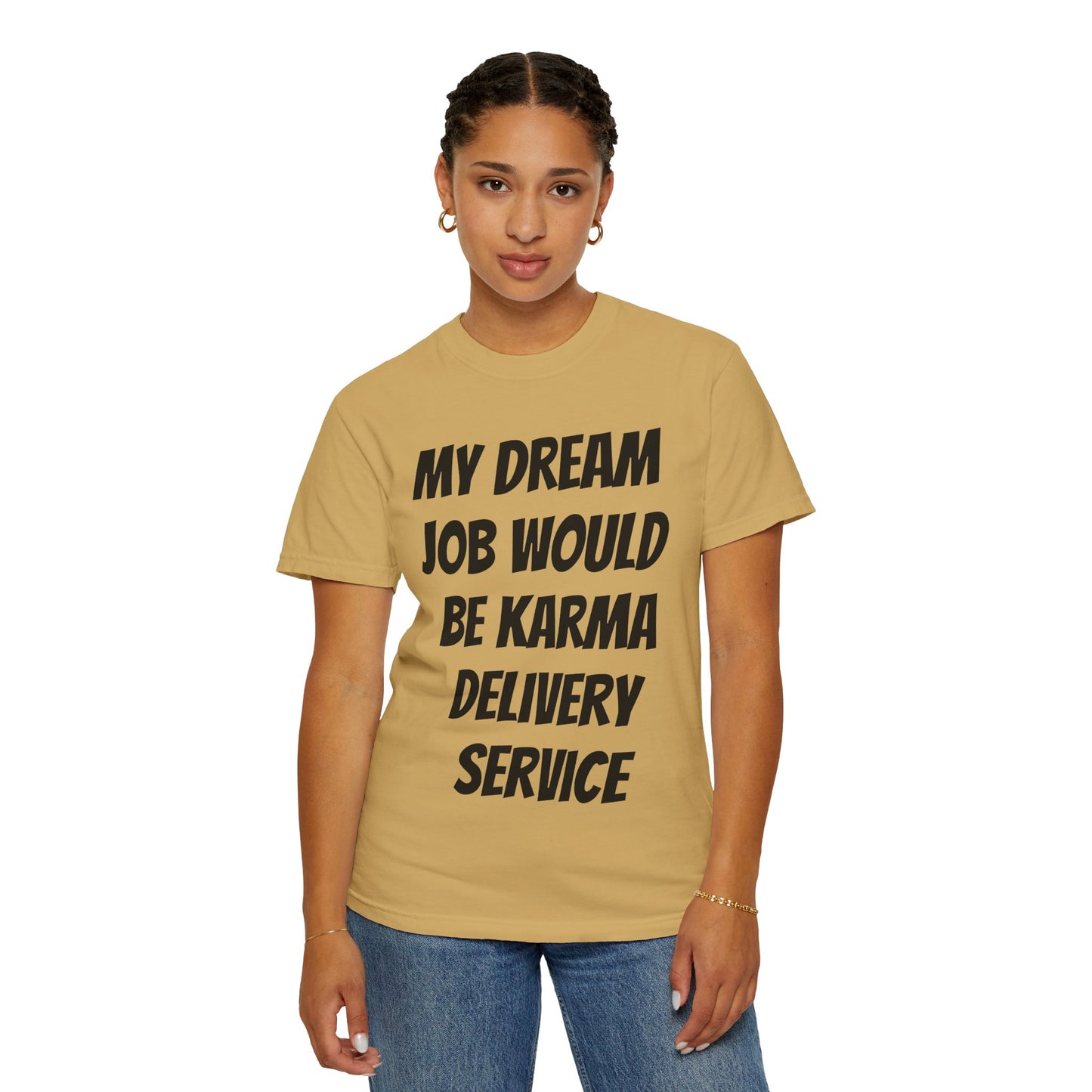 My Dream Job Would Be a Karma Delivery Service Unisex Garment-Dyed T-shirt