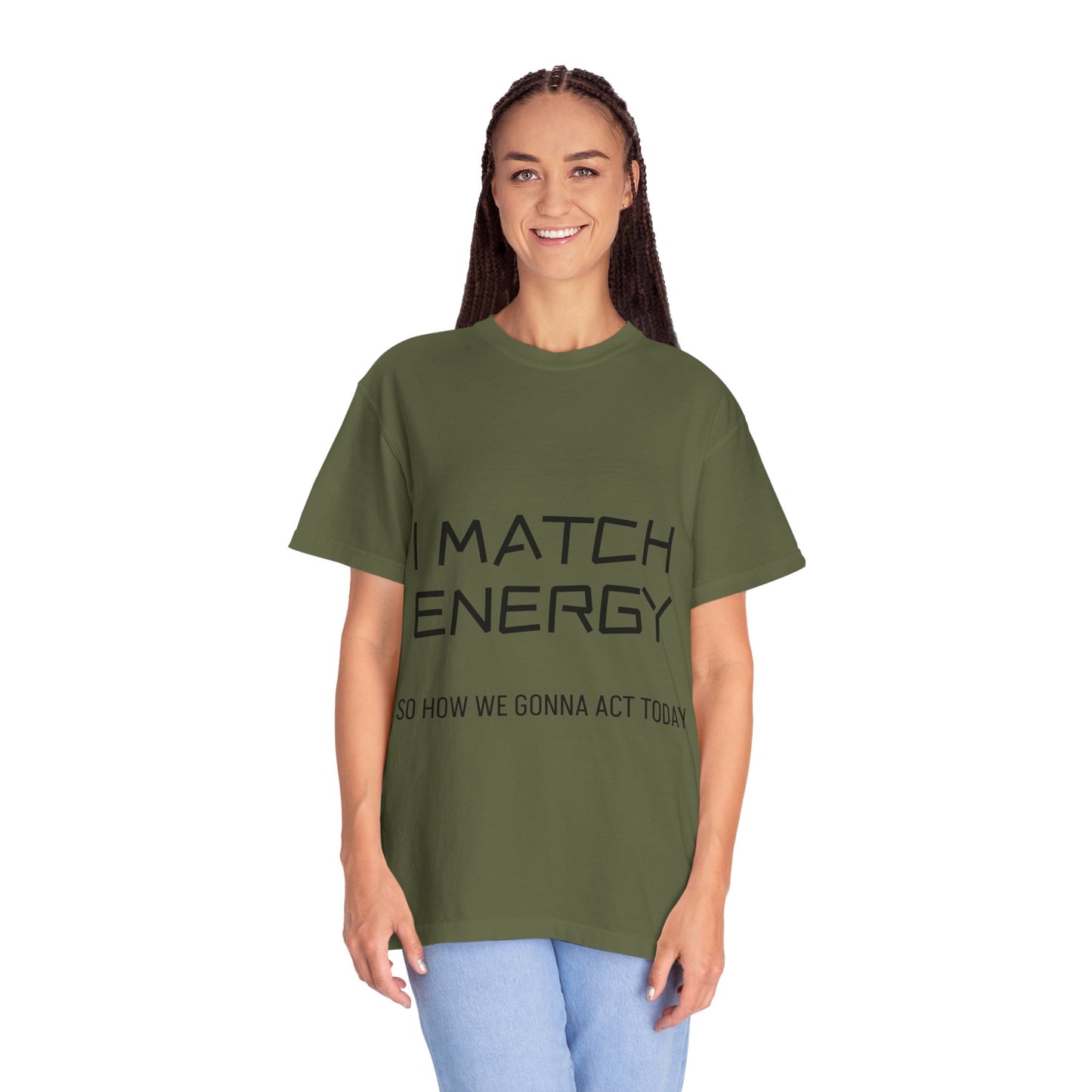I Match Energy So How We Gonna Act Today Unisex Garment-Dyed T-shirt