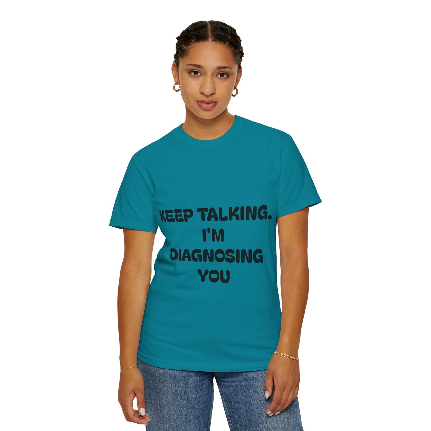 Keep Talking I'm Diagnosing You Unisex Garment-Dyed T-shirt