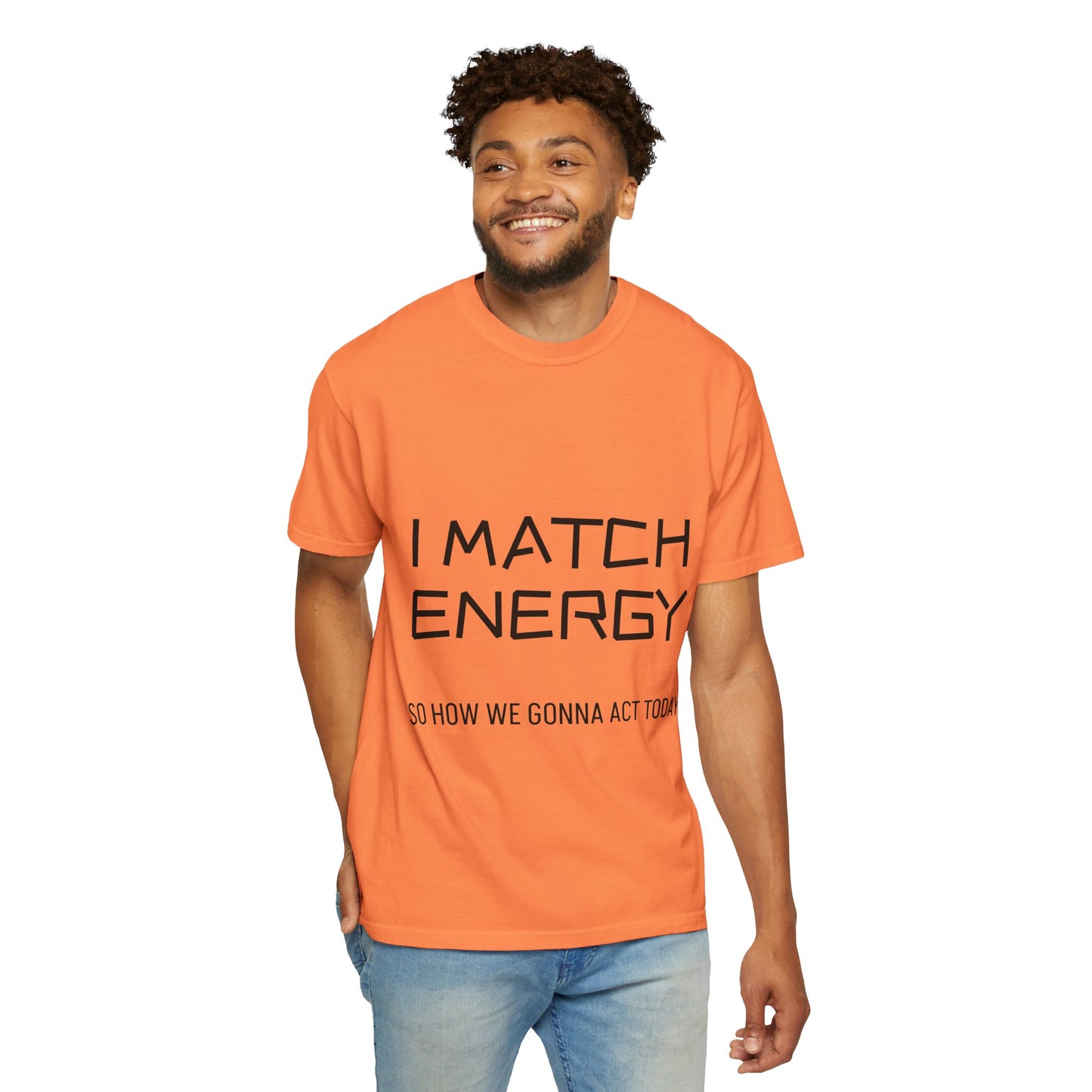 I Match Energy So How We Gonna Act Today Unisex Garment-Dyed T-shirt