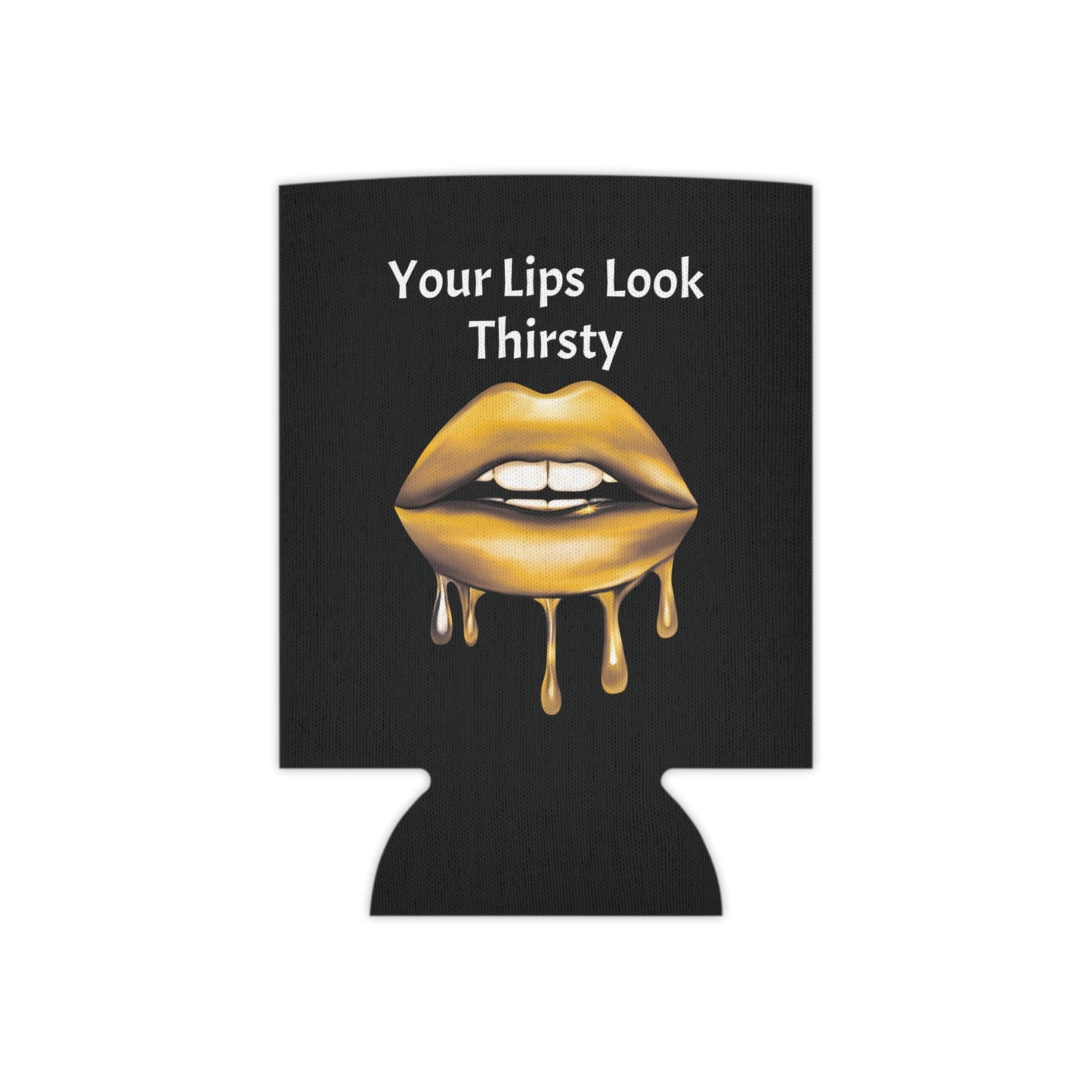 Your Lips Look Thirsty Can Cooler