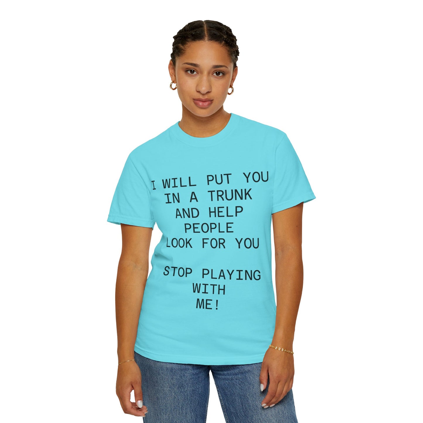 I Will Put You in the Trunk Unisex Garment-Dyed T-shirt