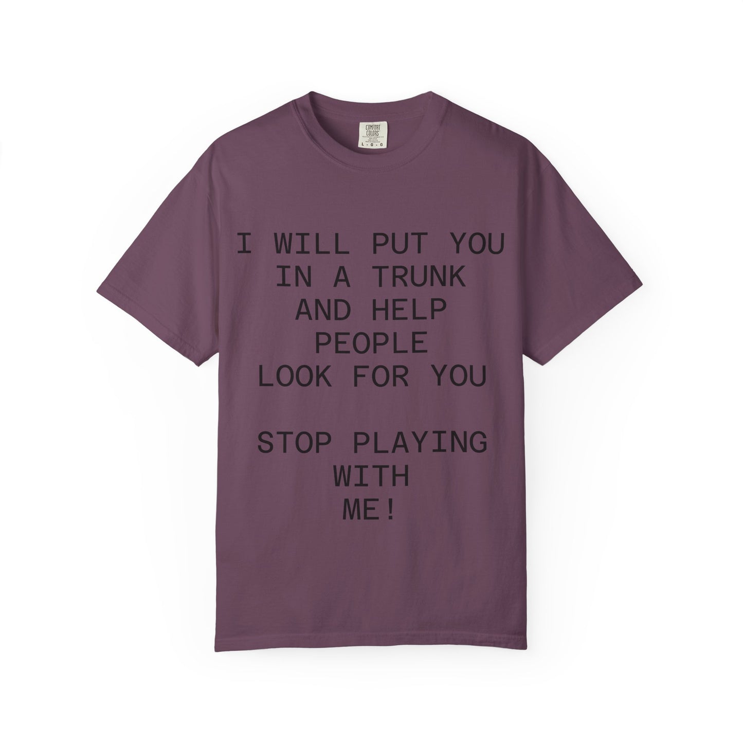 I Will Put You in the Trunk Unisex Garment-Dyed T-shirt