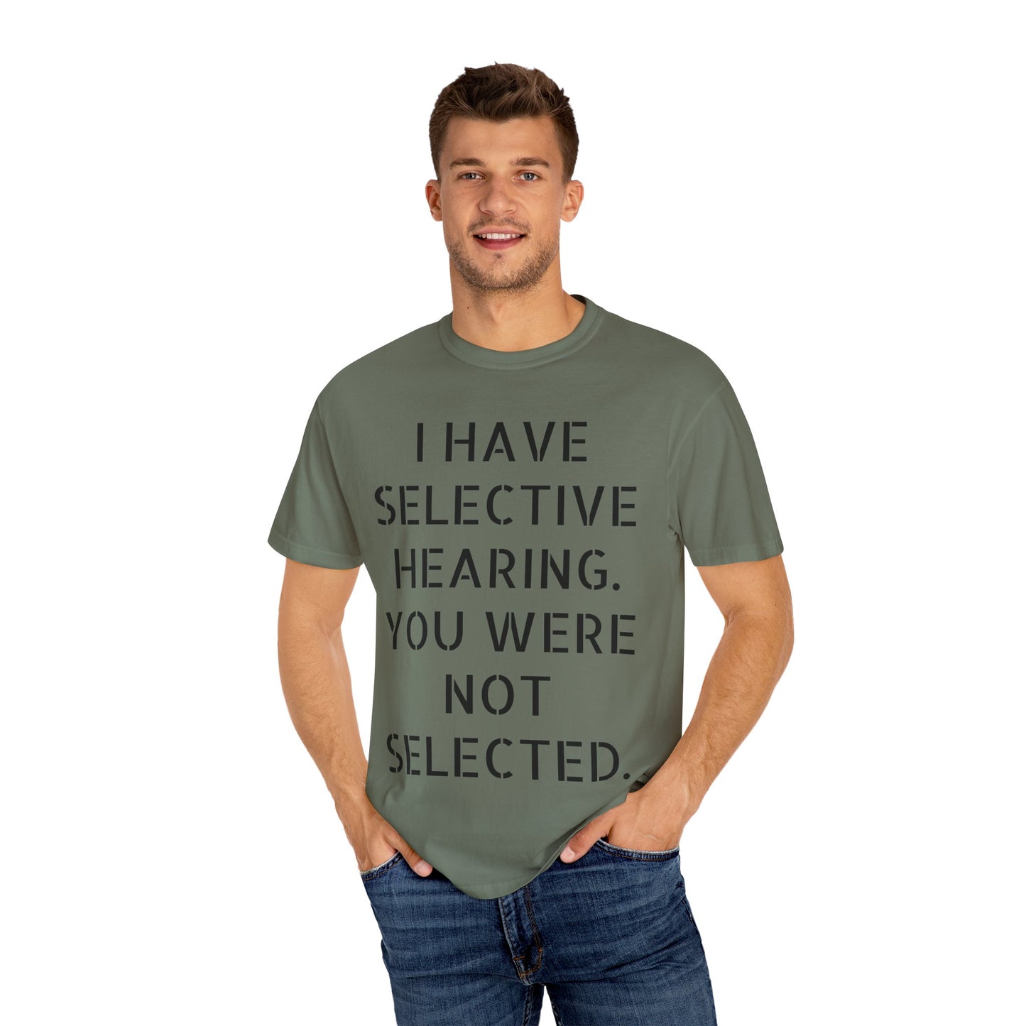 I have selective hearing, you were not selected Unisex Garment-Dyed T-shirt