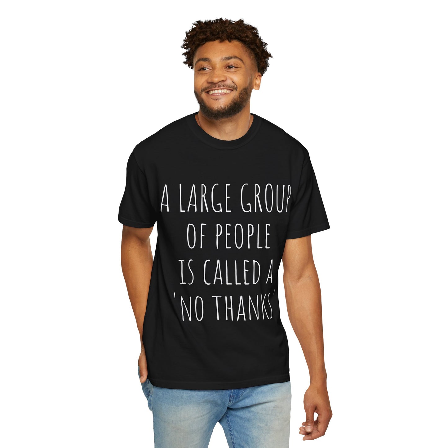 A large group of people is called A 'No Thanks' Unisex Garment-Dyed T-shirt