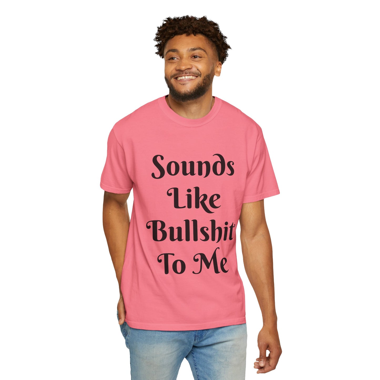 Sounds like bullshit to me Unisex Garment-Dyed T-shirt