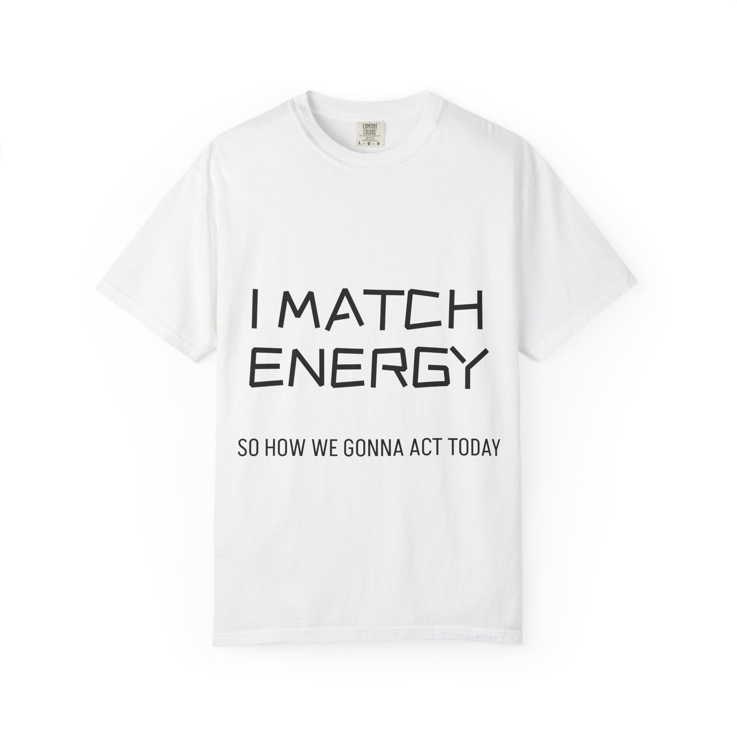 I Match Energy So How We Gonna Act Today Unisex Garment-Dyed T-shirt