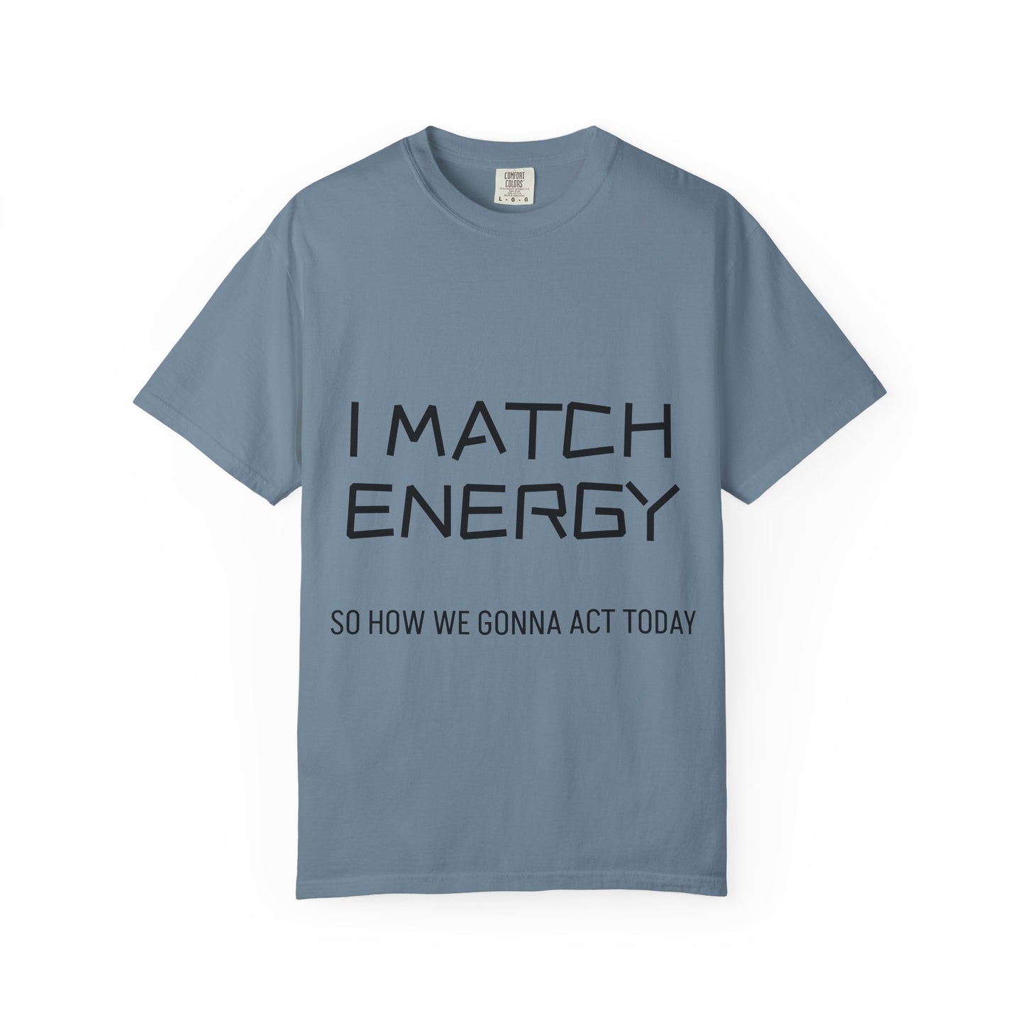 I Match Energy So How We Gonna Act Today Unisex Garment-Dyed T-shirt
