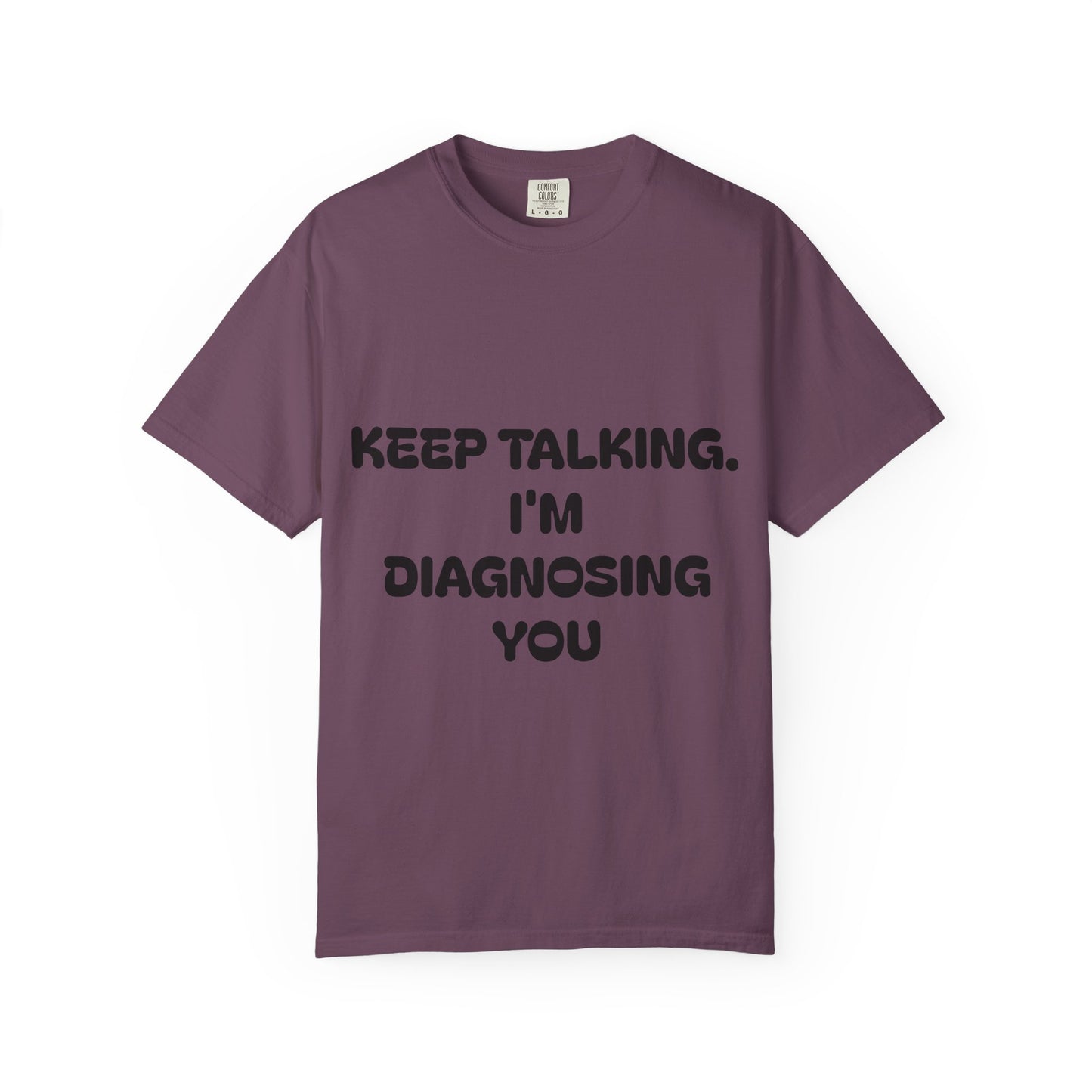Keep Talking I'm Diagnosing You Unisex Garment-Dyed T-shirt