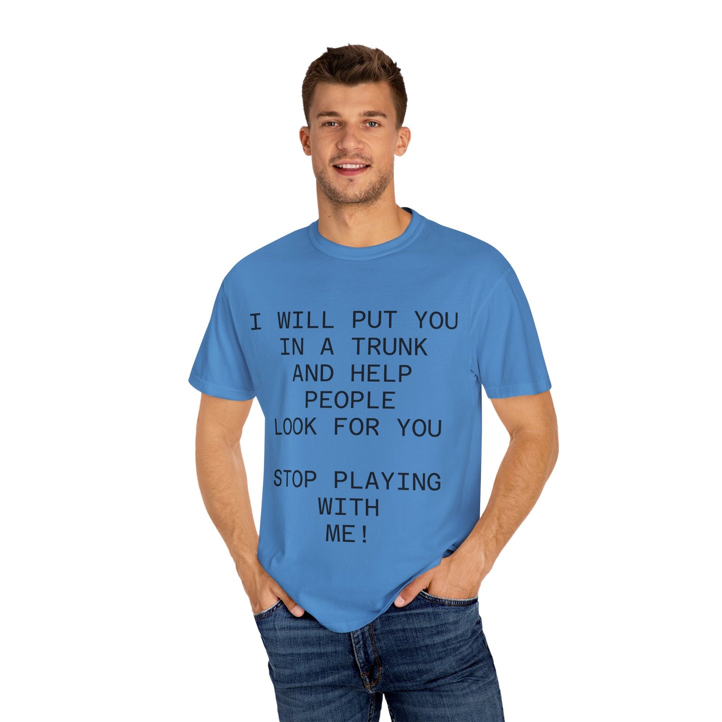 I Will Put You in the Trunk Unisex Garment-Dyed T-shirt