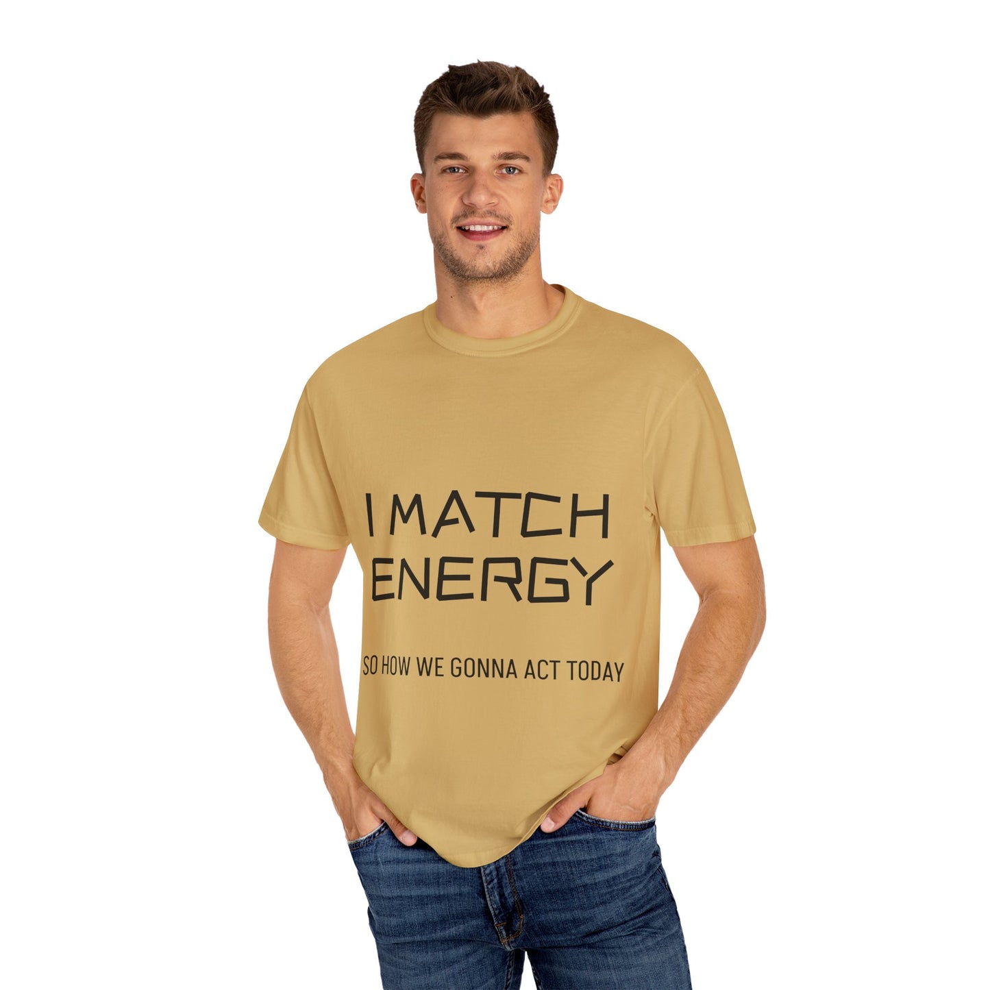 I Match Energy So How We Gonna Act Today Unisex Garment-Dyed T-shirt
