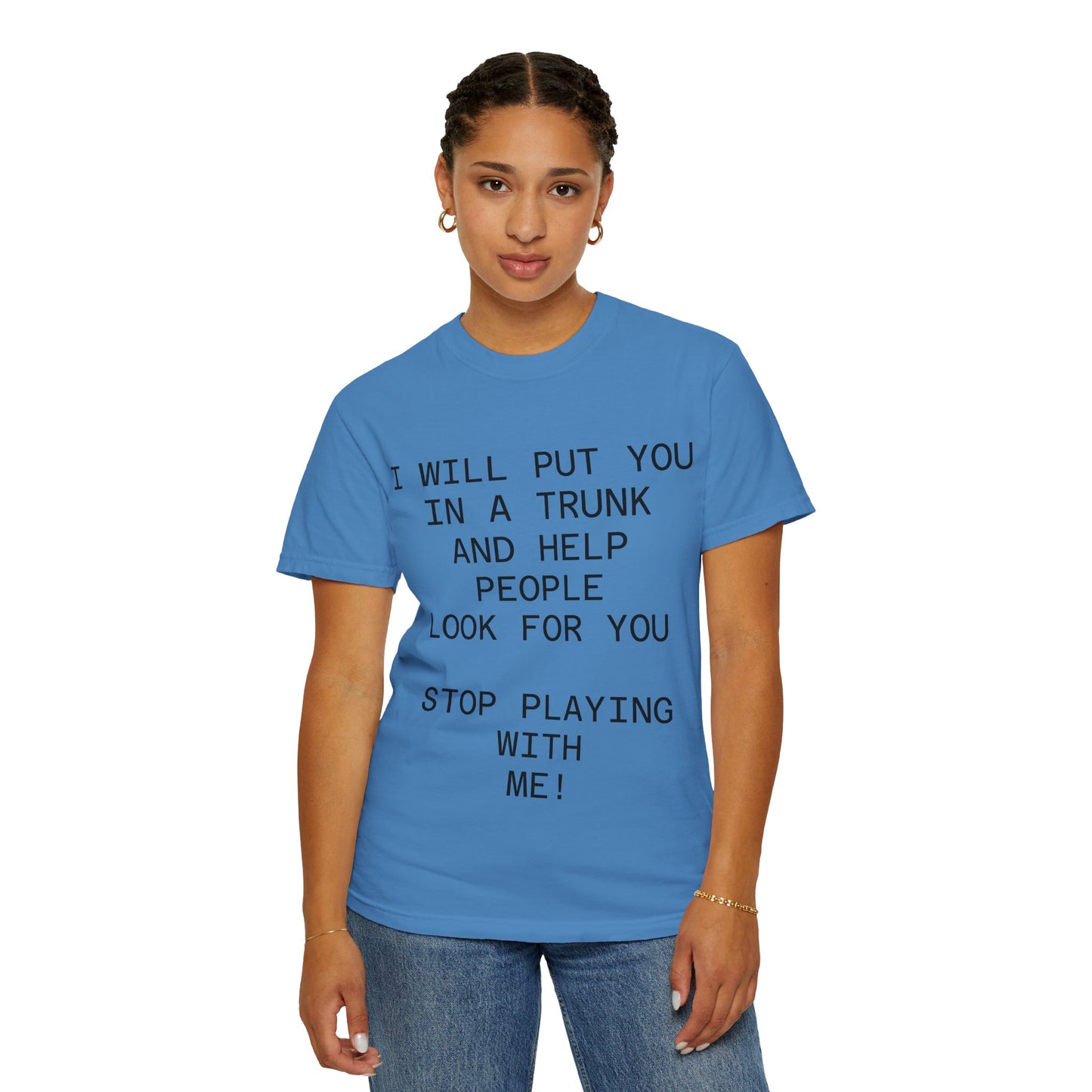 I Will Put You in the Trunk Unisex Garment-Dyed T-shirt