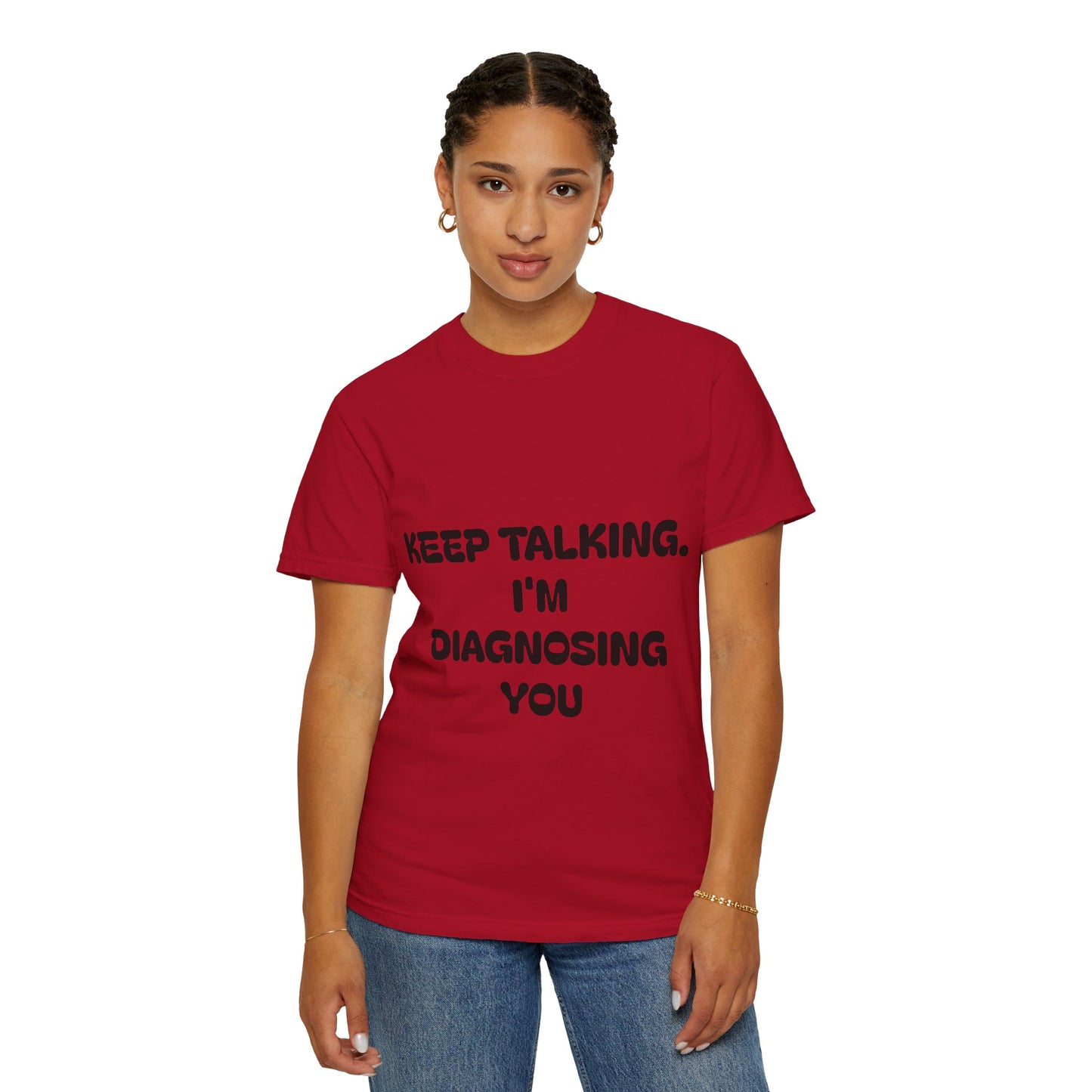 Keep Talking I'm Diagnosing You Unisex Garment-Dyed T-shirt