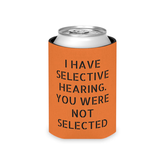 I have selective hearing, you were not selected Can Cooler