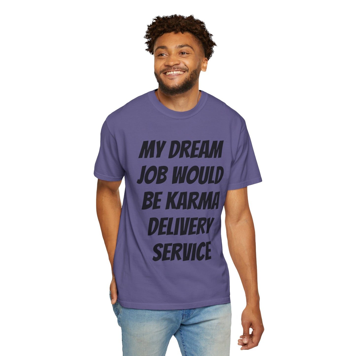 My Dream Job Would Be a Karma Delivery Service Unisex Garment-Dyed T-shirt