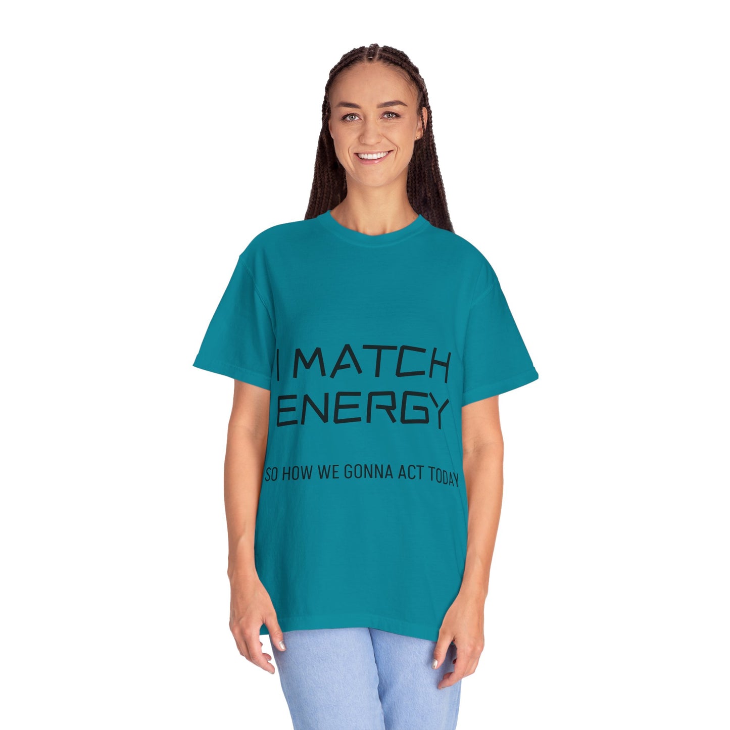 I Match Energy So How We Gonna Act Today Unisex Garment-Dyed T-shirt