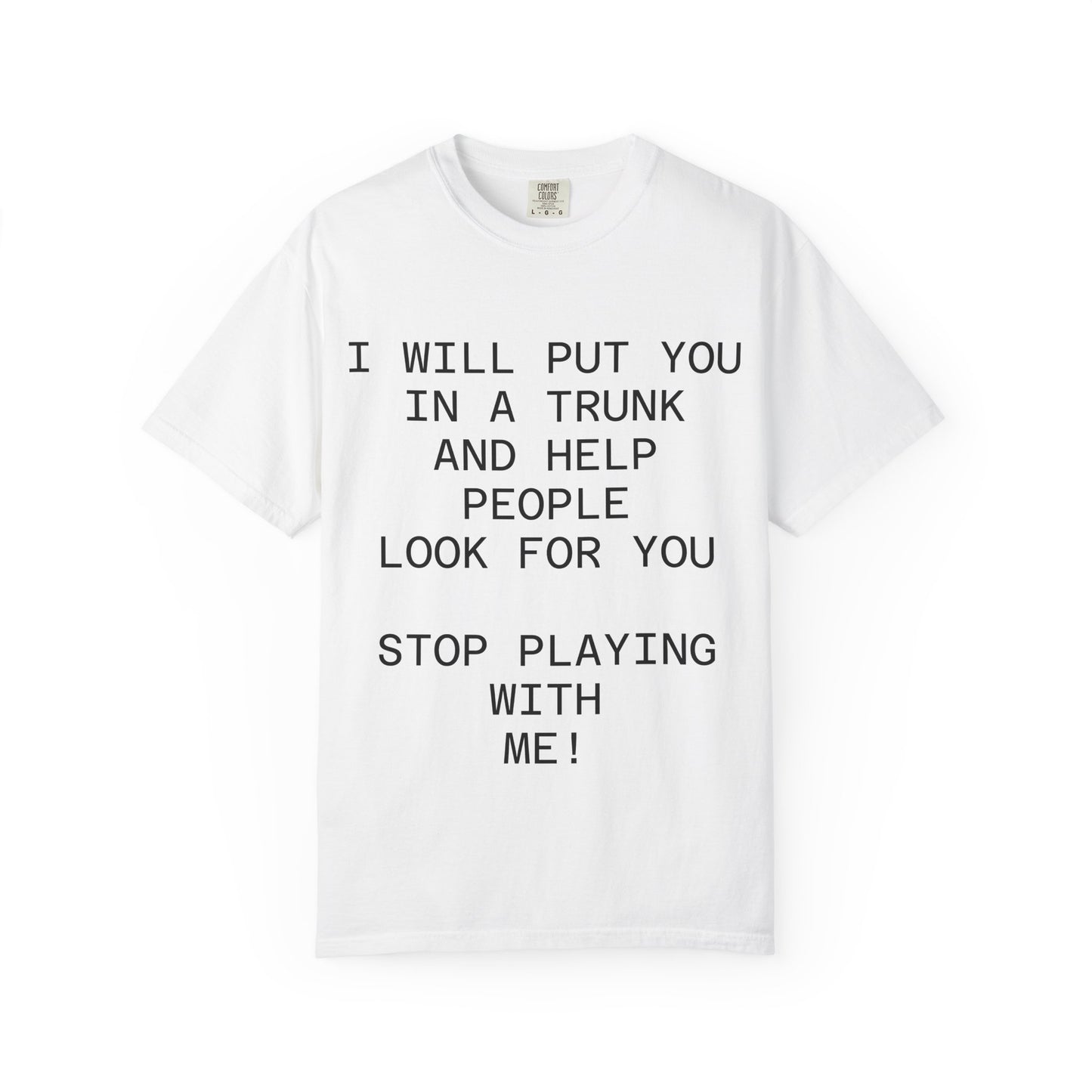 I Will Put You in the Trunk Unisex Garment-Dyed T-shirt