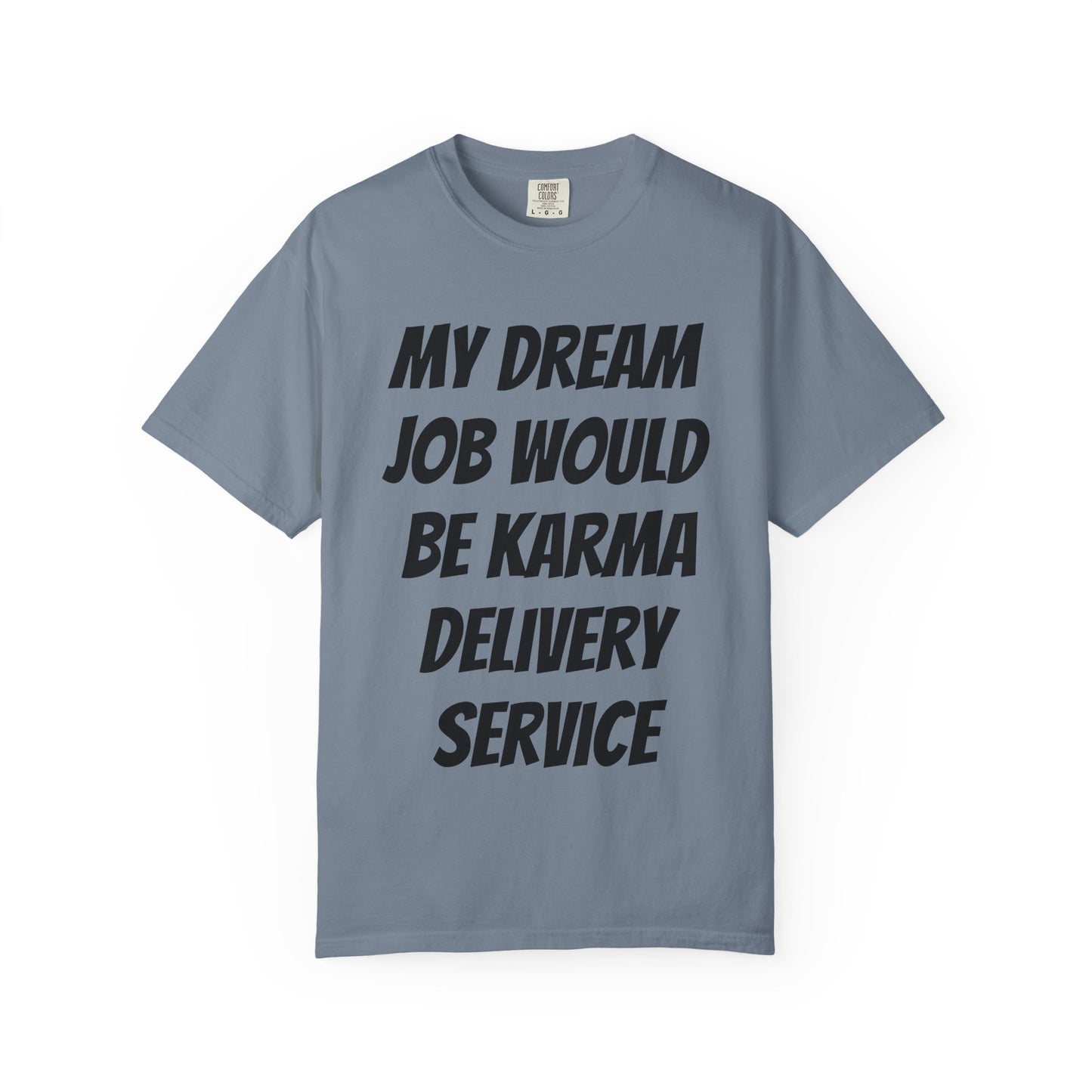 My Dream Job Would Be a Karma Delivery Service Unisex Garment-Dyed T-shirt