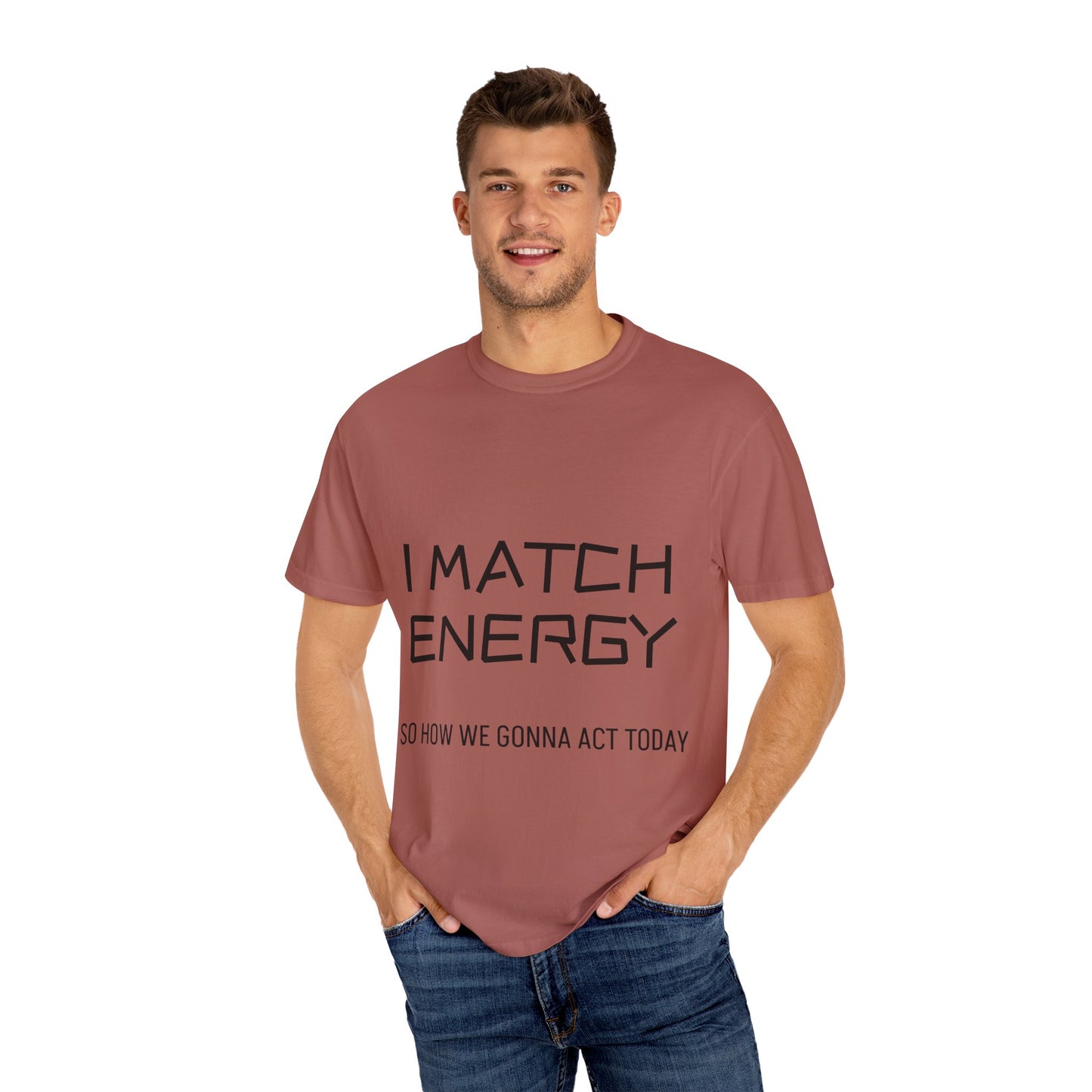 I Match Energy So How We Gonna Act Today Unisex Garment-Dyed T-shirt