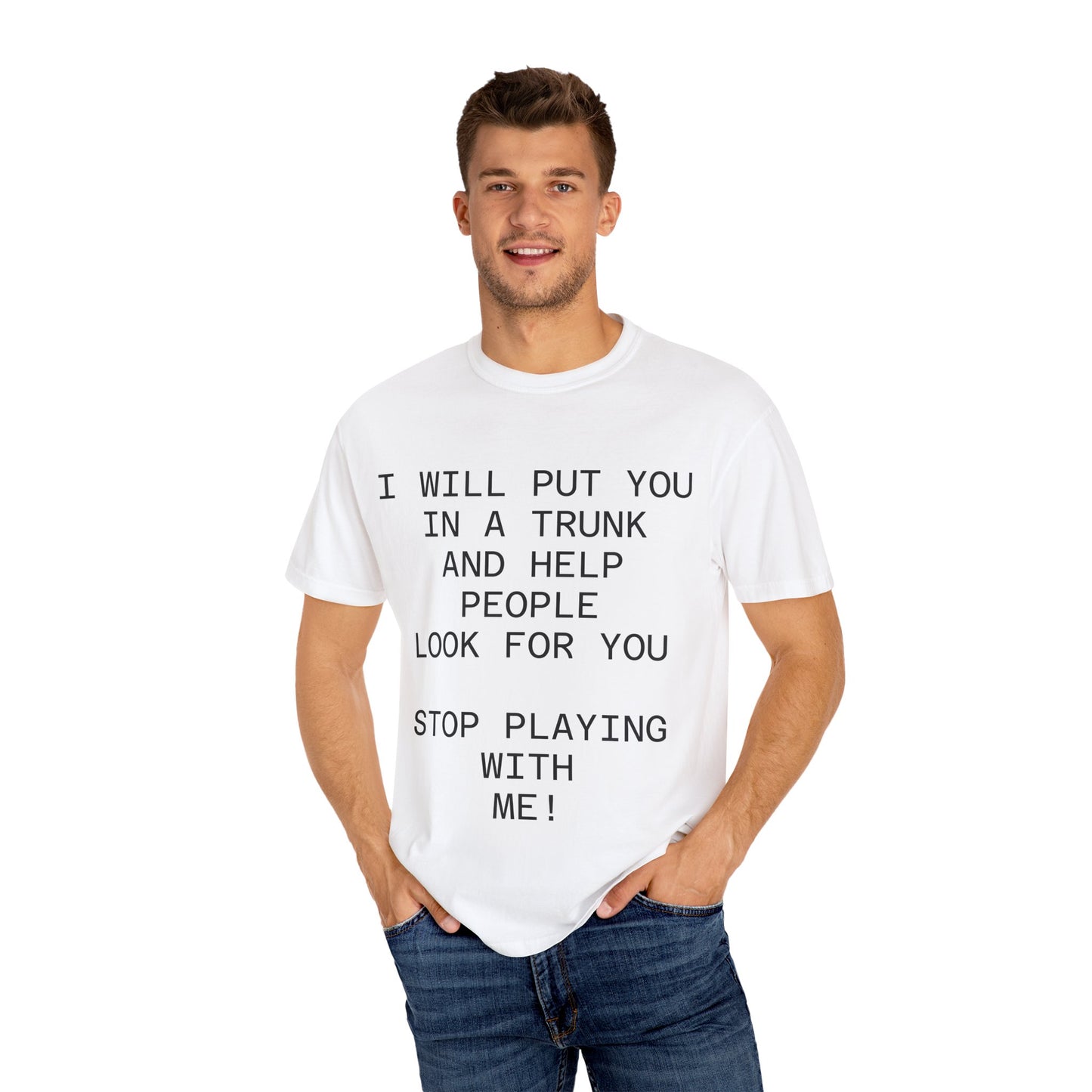 I Will Put You in the Trunk Unisex Garment-Dyed T-shirt