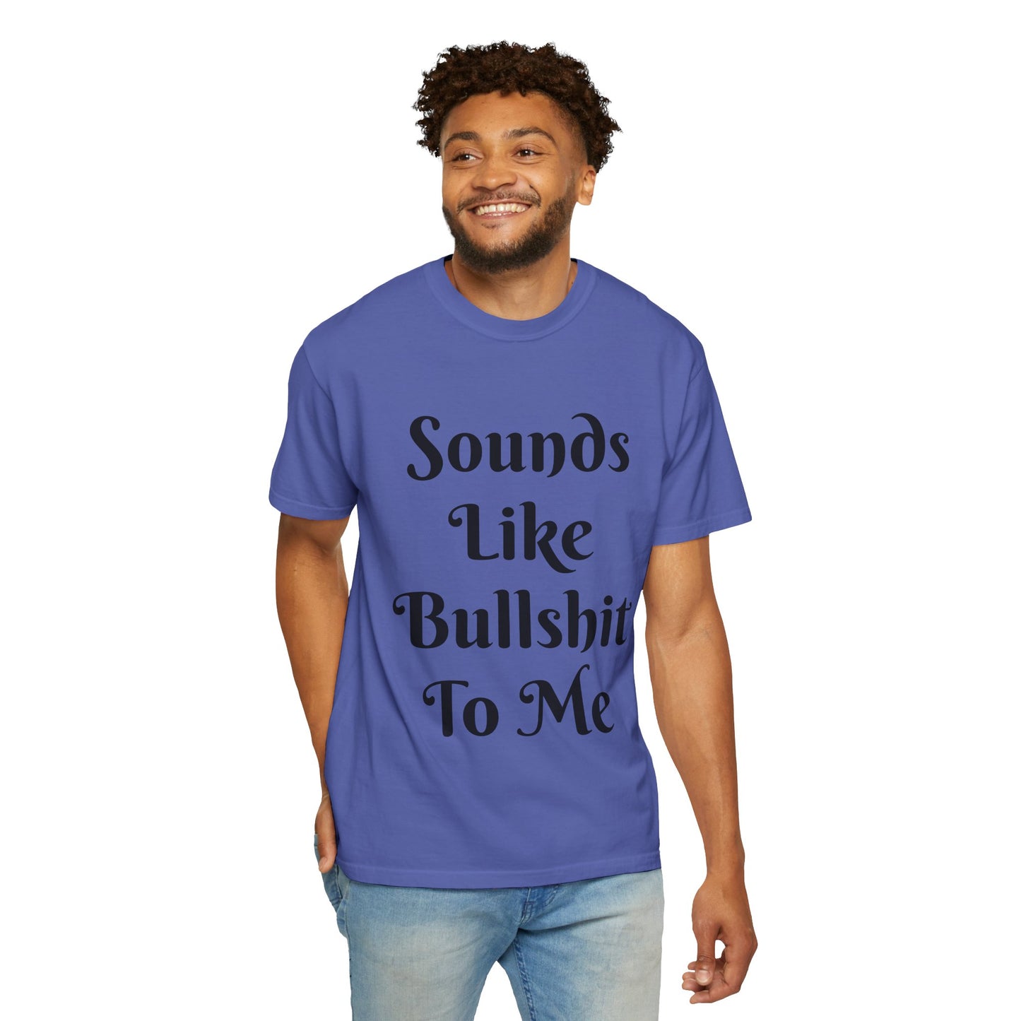 Sounds like bullshit to me Unisex Garment-Dyed T-shirt