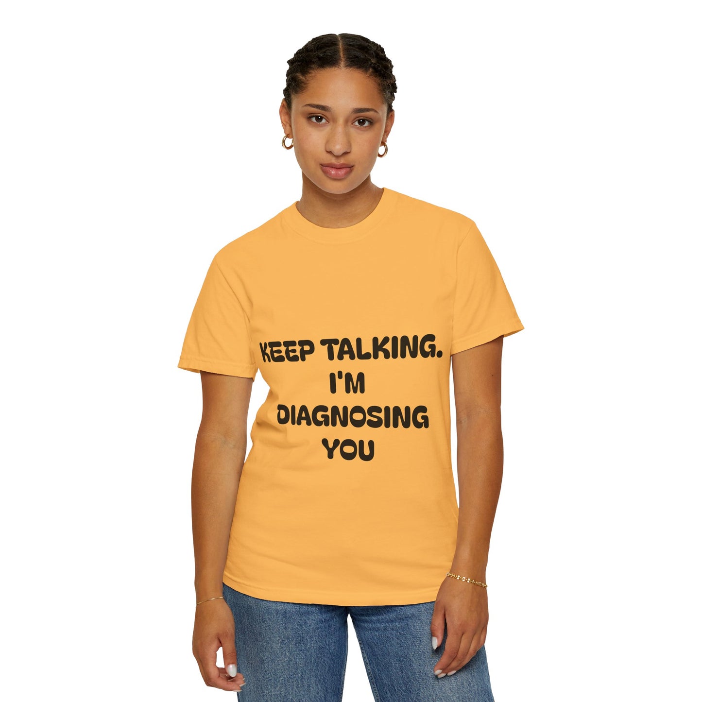 Keep Talking I'm Diagnosing You Unisex Garment-Dyed T-shirt
