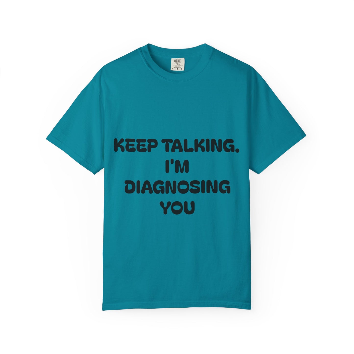 Keep Talking I'm Diagnosing You Unisex Garment-Dyed T-shirt