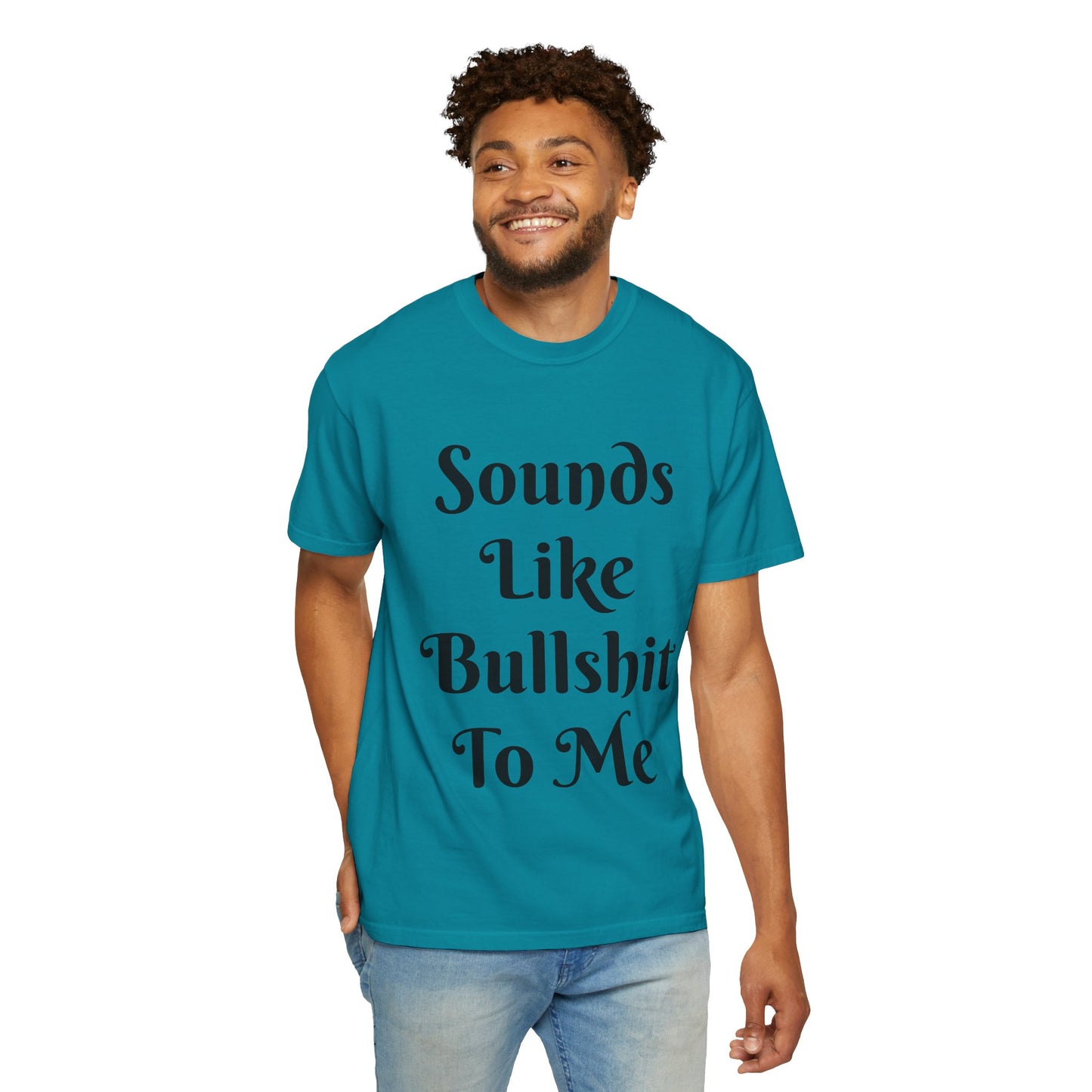 Sounds like bullshit to me Unisex Garment-Dyed T-shirt