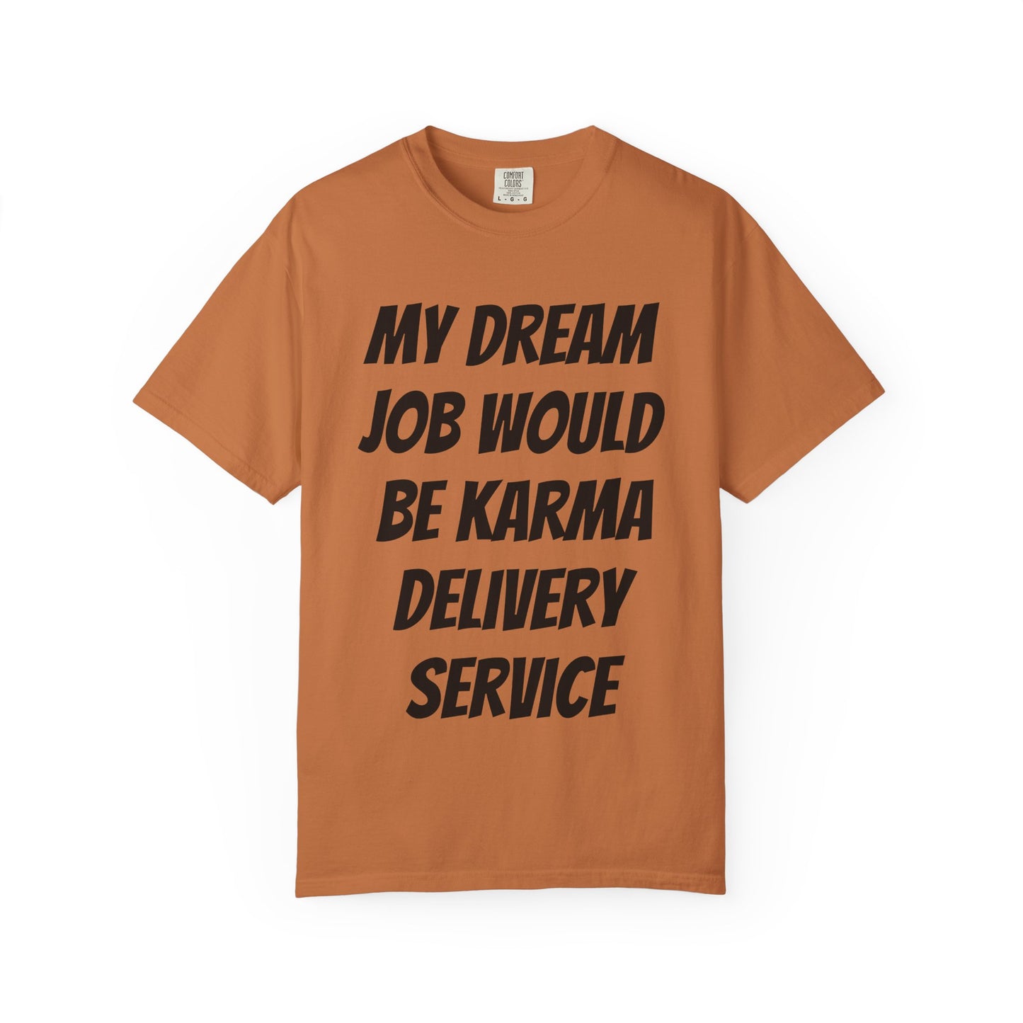 My Dream Job Would Be a Karma Delivery Service Unisex Garment-Dyed T-shirt