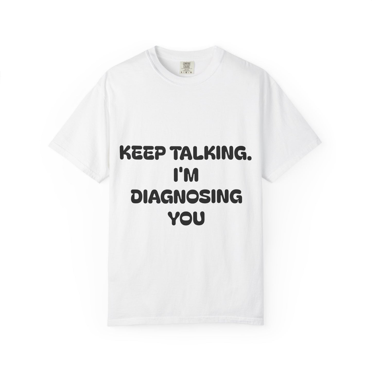 Keep Talking I'm Diagnosing You Unisex Garment-Dyed T-shirt
