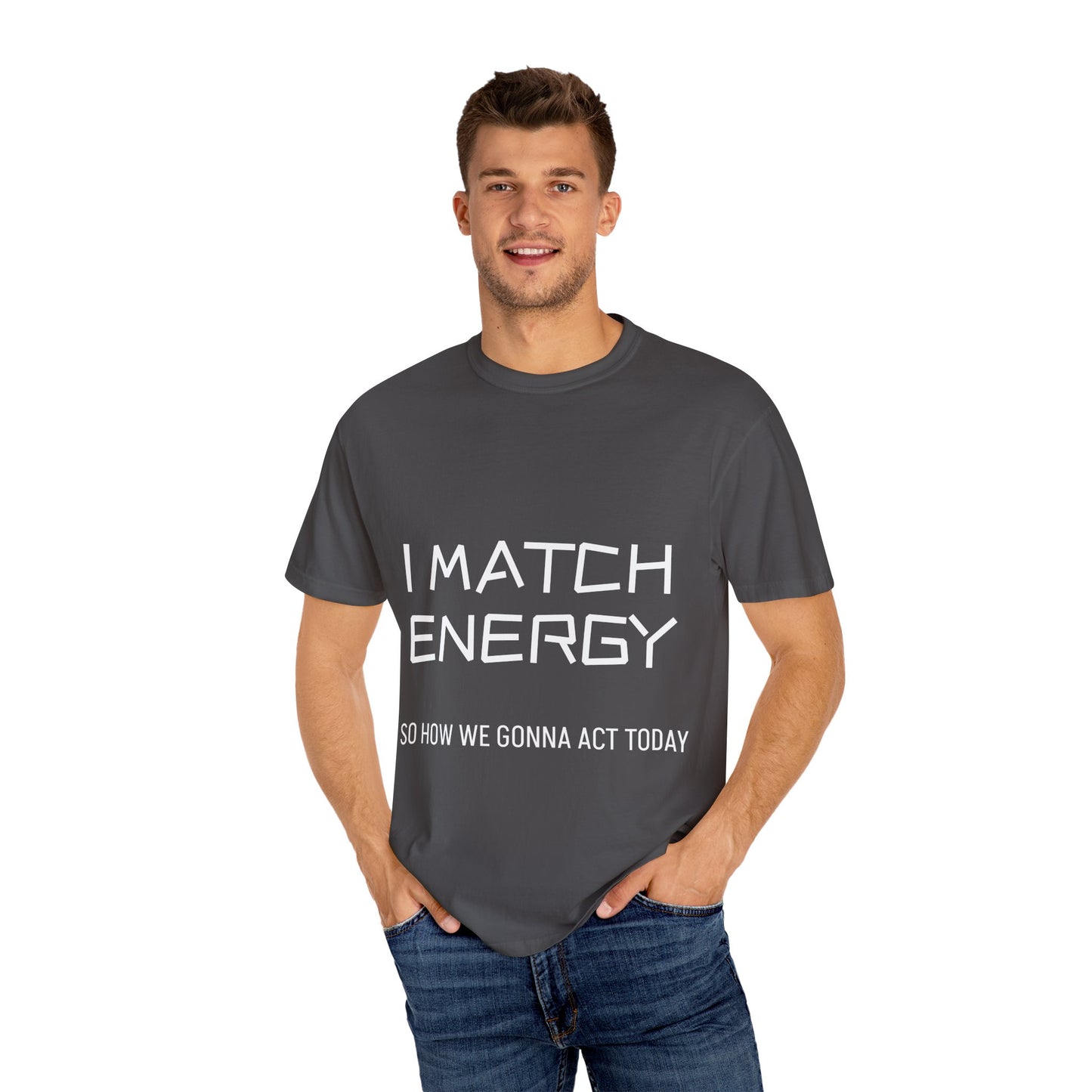 I Match Energy So How We Gonna Act Today Unisex Garment-Dyed T-shirt