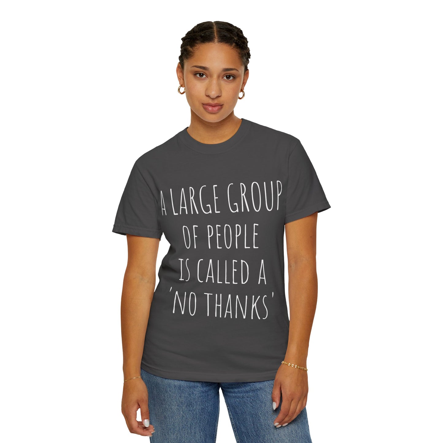 A large group of people is called A 'No Thanks' Unisex Garment-Dyed T-shirt
