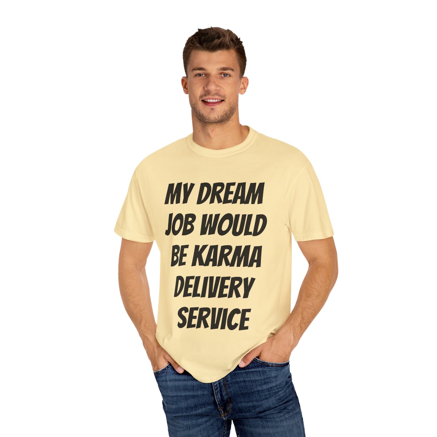 My Dream Job Would Be a Karma Delivery Service Unisex Garment-Dyed T-shirt