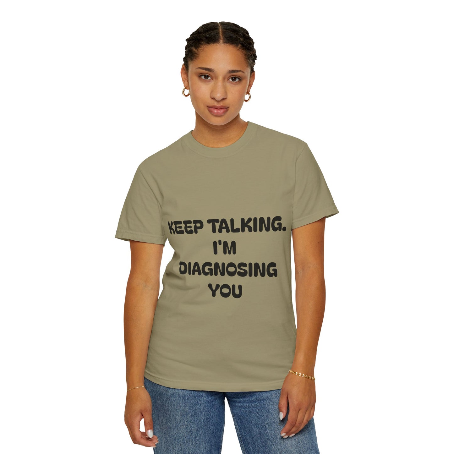 Keep Talking I'm Diagnosing You Unisex Garment-Dyed T-shirt
