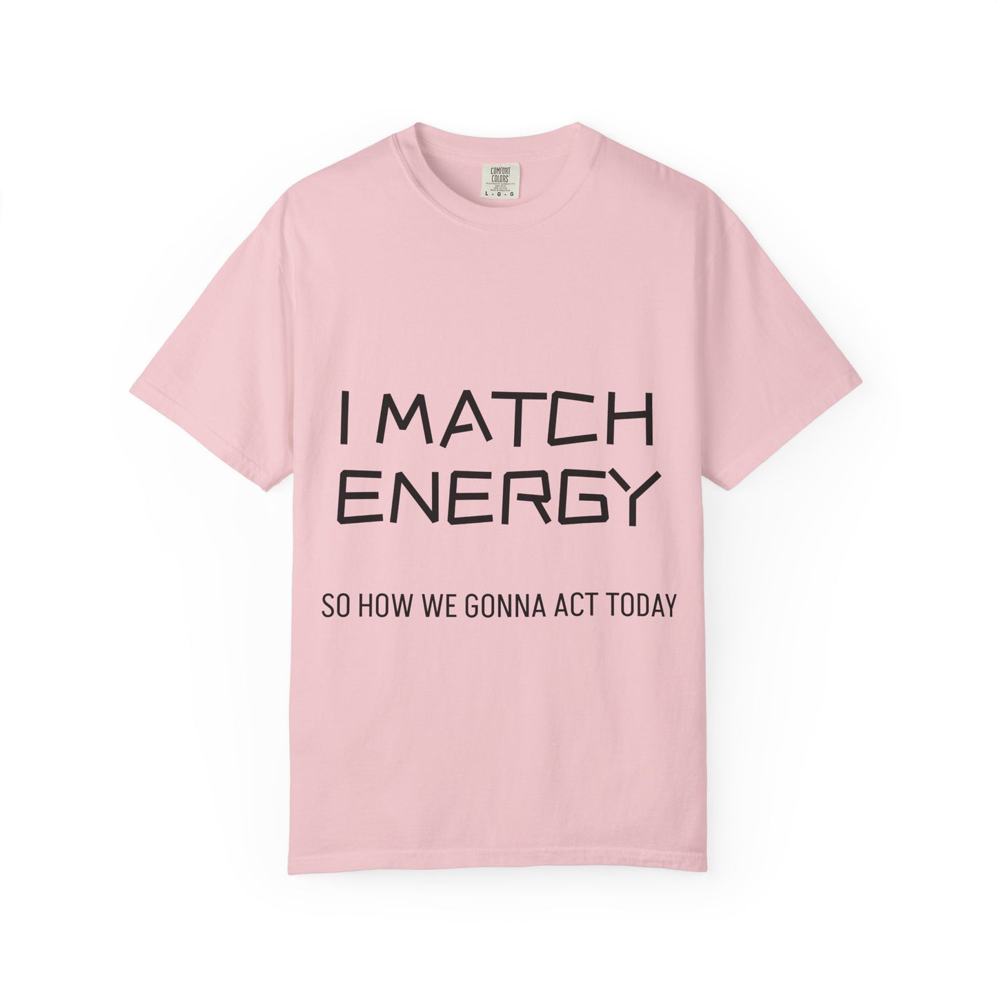 I Match Energy So How We Gonna Act Today Unisex Garment-Dyed T-shirt