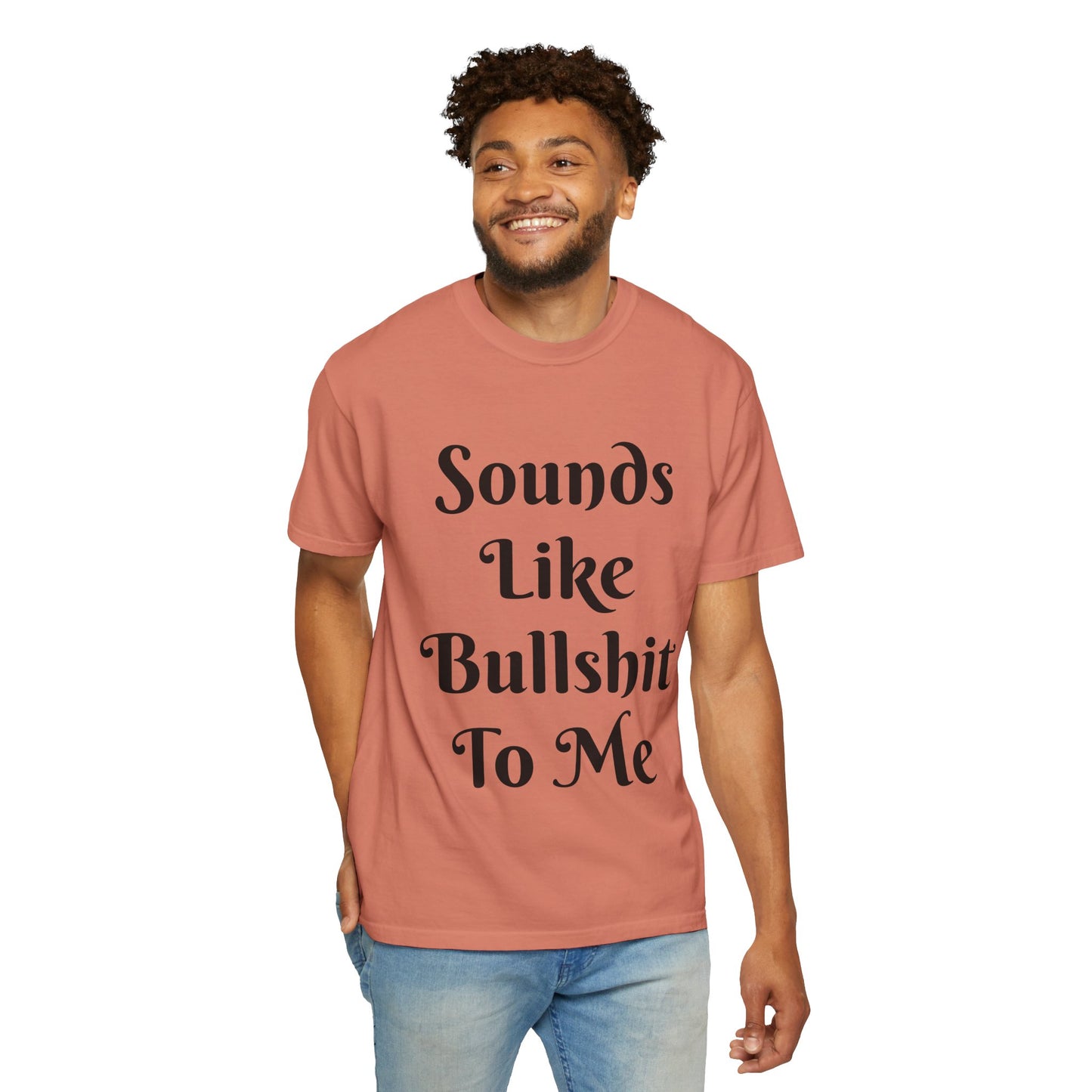Sounds like bullshit to me Unisex Garment-Dyed T-shirt