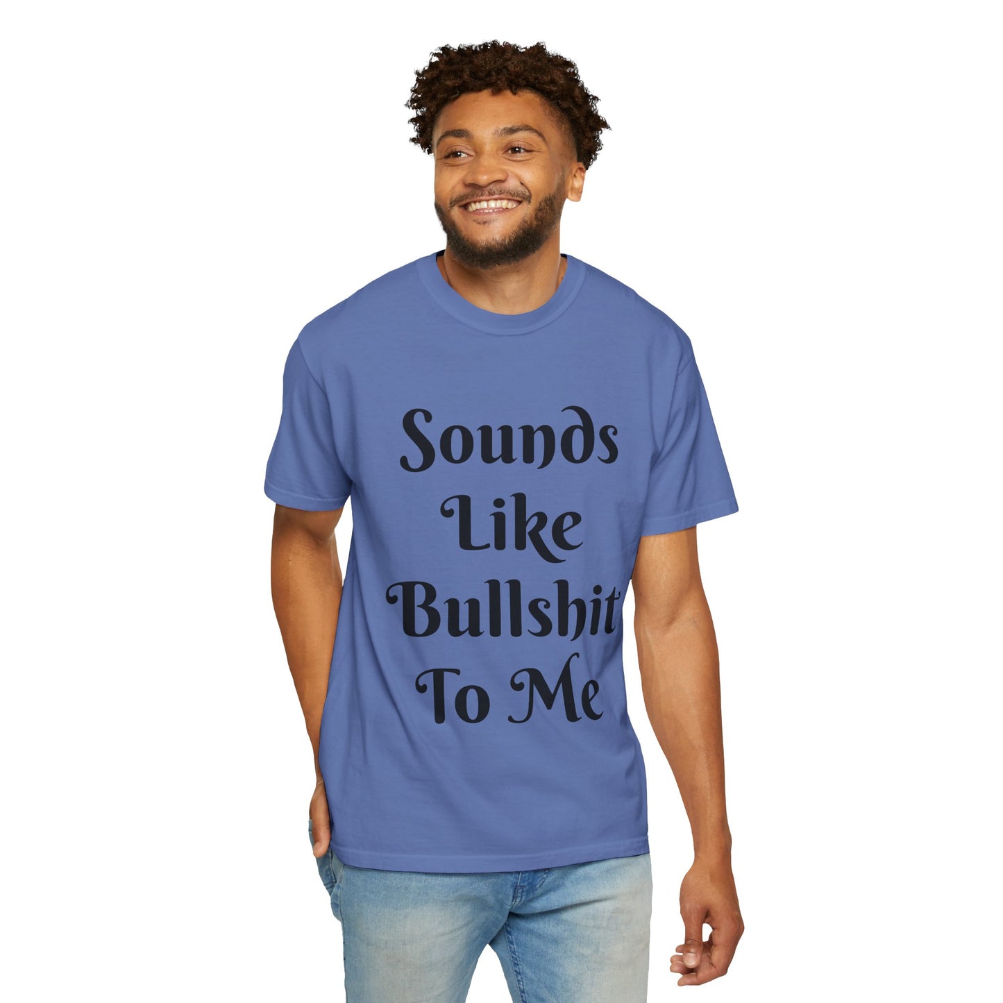 Sounds like bullshit to me Unisex Garment-Dyed T-shirt