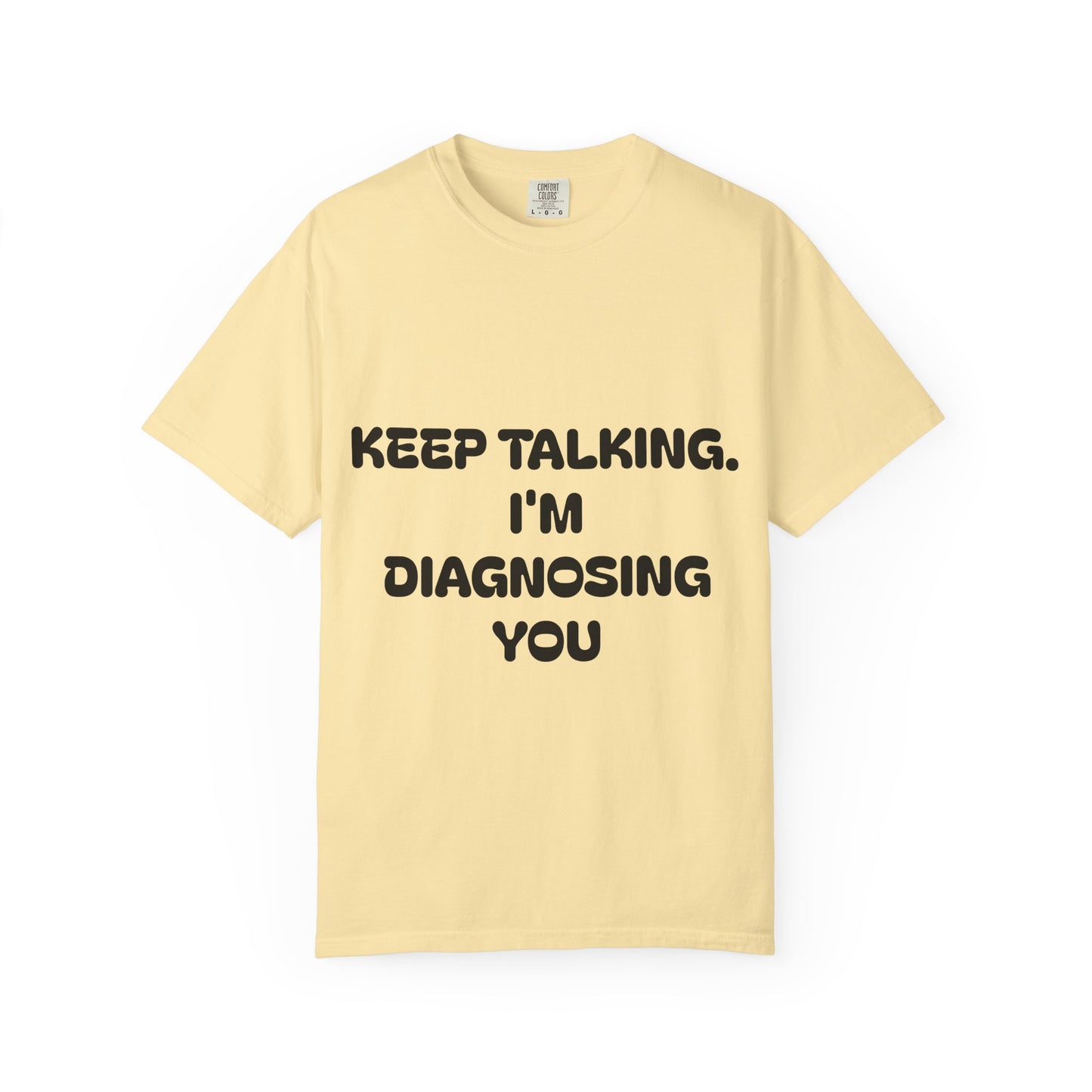 Keep Talking I'm Diagnosing You Unisex Garment-Dyed T-shirt