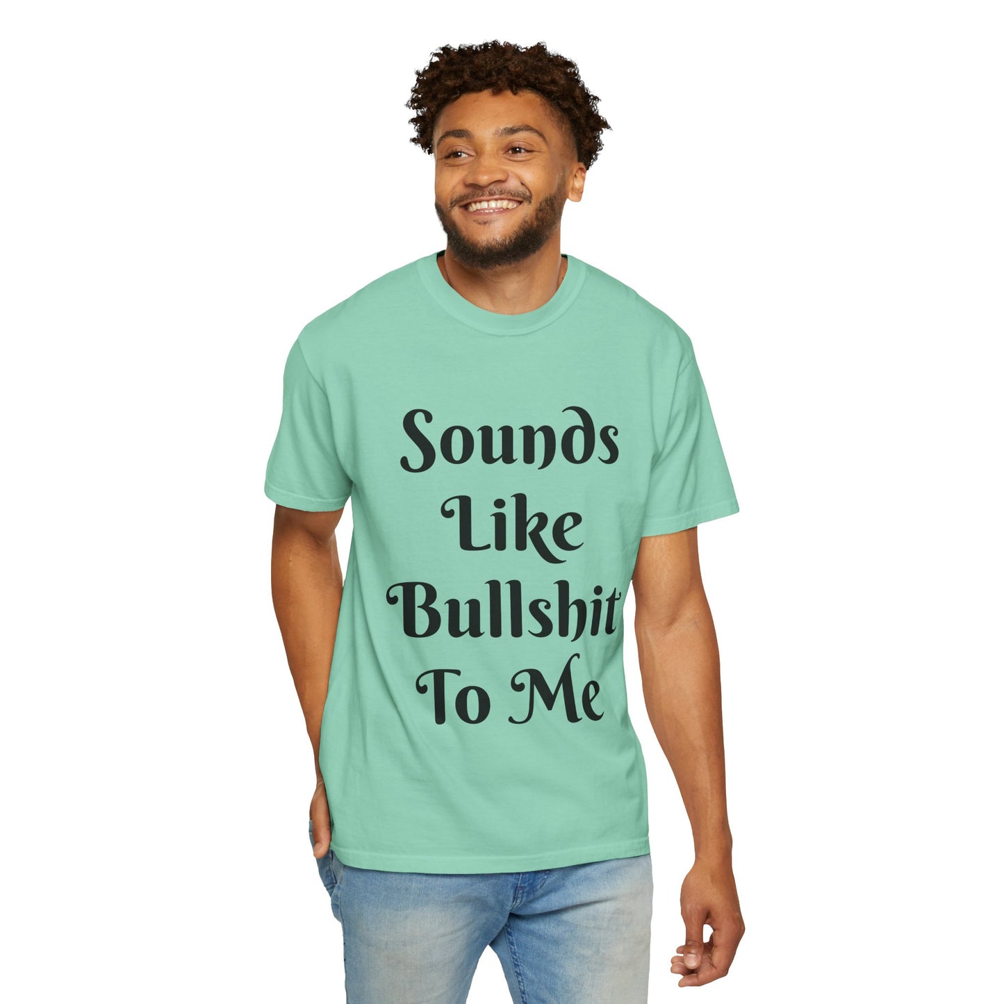 Sounds like bullshit to me Unisex Garment-Dyed T-shirt