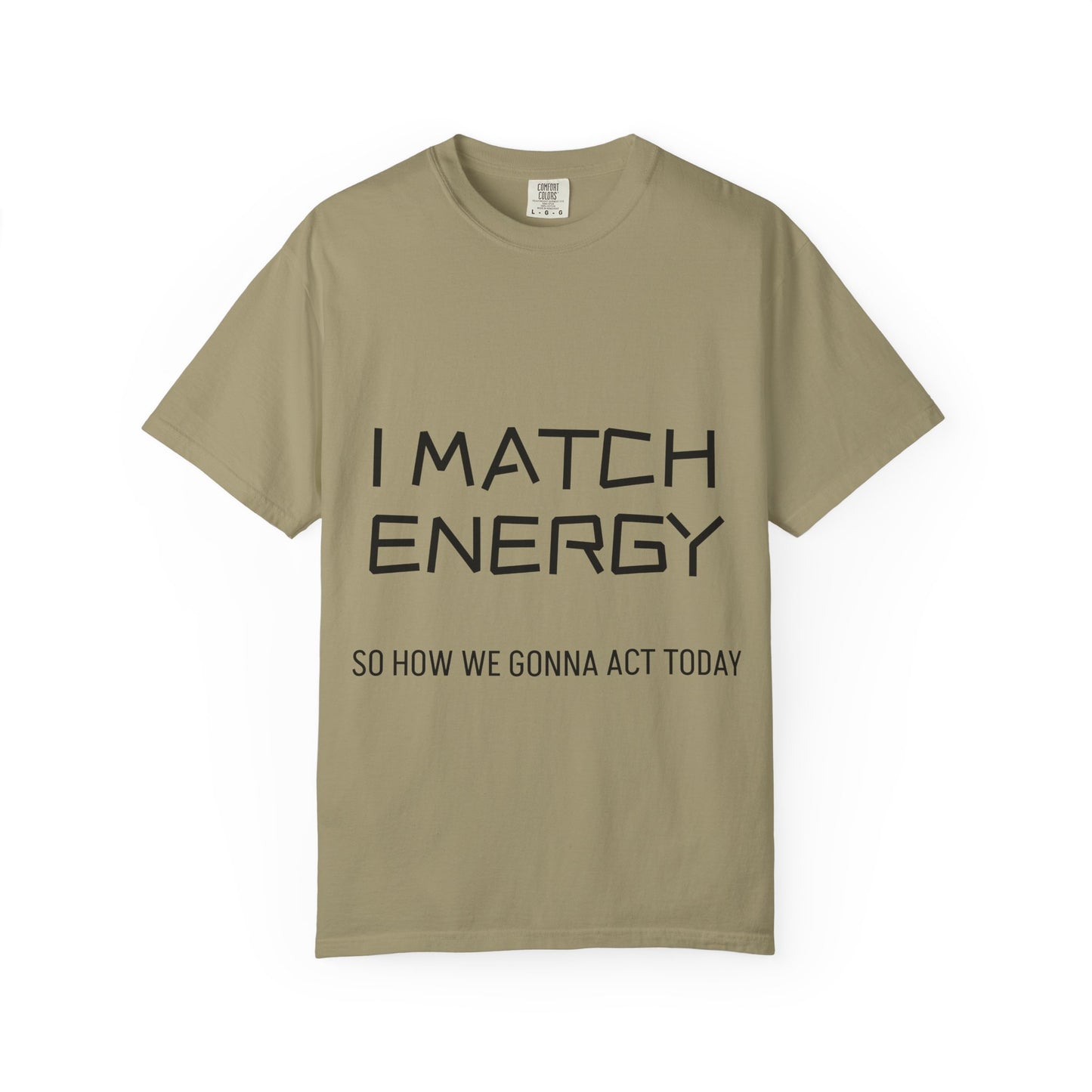 I Match Energy So How We Gonna Act Today Unisex Garment-Dyed T-shirt